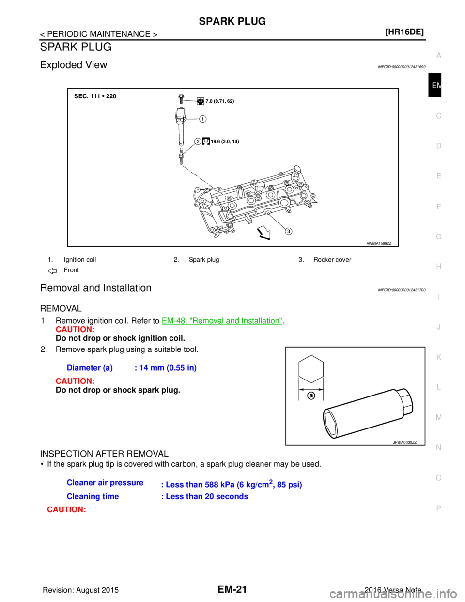 NISSAN NOTE 2016  Service Repair Manual SPARK PLUGEM-21
< PERIODIC MAINTENANCE > [HR16DE]
C
D
E
F
G H
I
J
K L
M A
EM
NP
O
SPARK PLUG
Exploded ViewINFOID:0000000012431699
Removal and InstallationINFOID:0000000012431700
REMOVAL
1. Remove igni