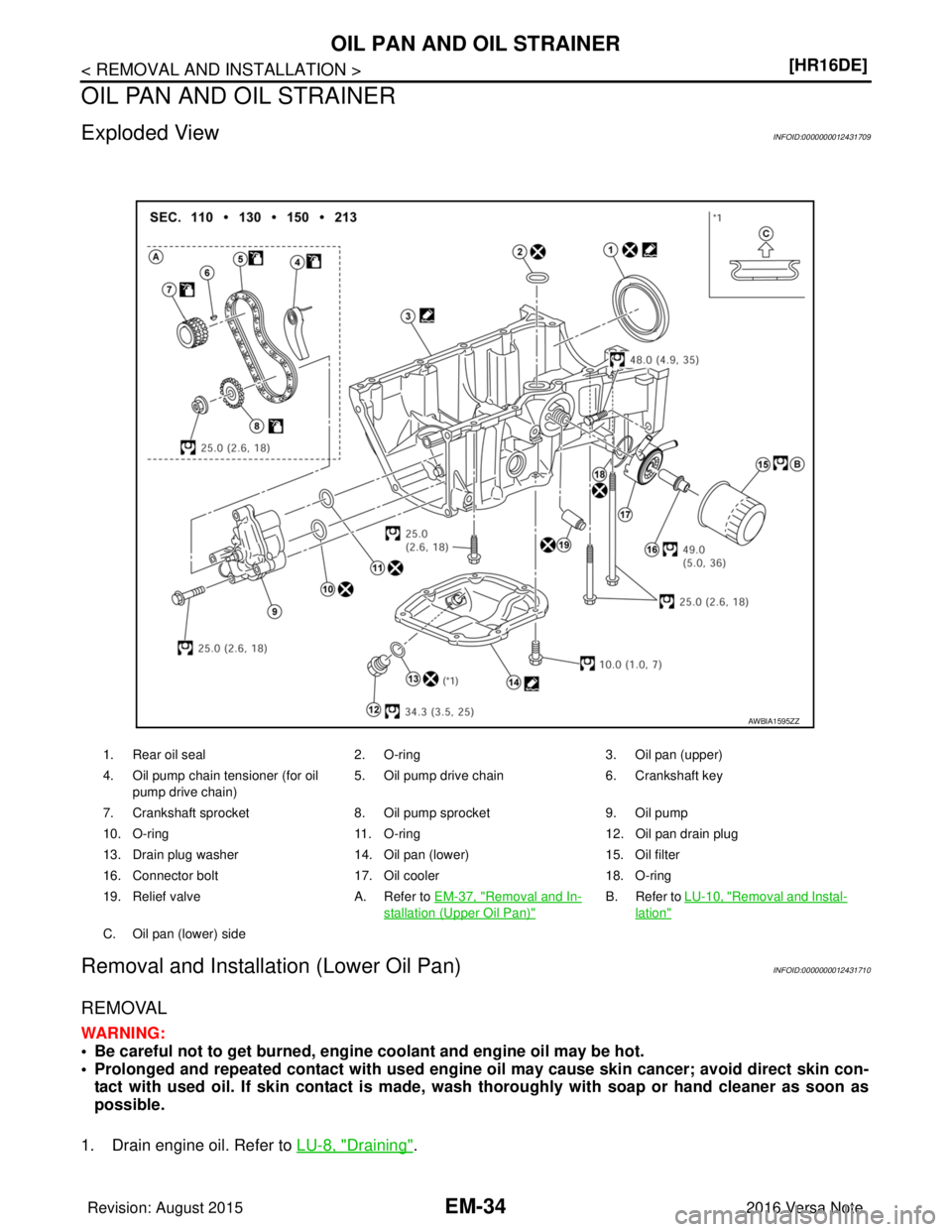 NISSAN NOTE 2016  Service Repair Manual EM-34
< REMOVAL AND INSTALLATION >[HR16DE]
OIL PAN AND OIL STRAINER
OIL PAN AND OIL STRAINER
Exploded ViewINFOID:0000000012431709
Removal and Installation (Lower Oil Pan)INFOID:0000000012431710
REMOVA
