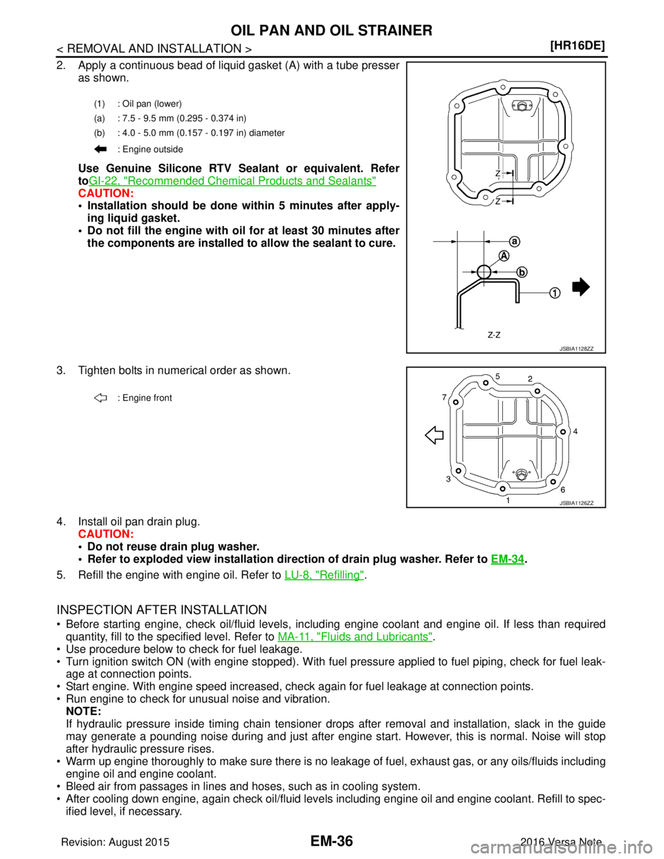 NISSAN NOTE 2016  Service Repair Manual EM-36
< REMOVAL AND INSTALLATION >[HR16DE]
OIL PAN AND OIL STRAINER
2. Apply a continuous bead of liquid gasket (A) with a tube presser
as shown. 
Use Genuine Silicone RTV S ealant or equivalent. Refe