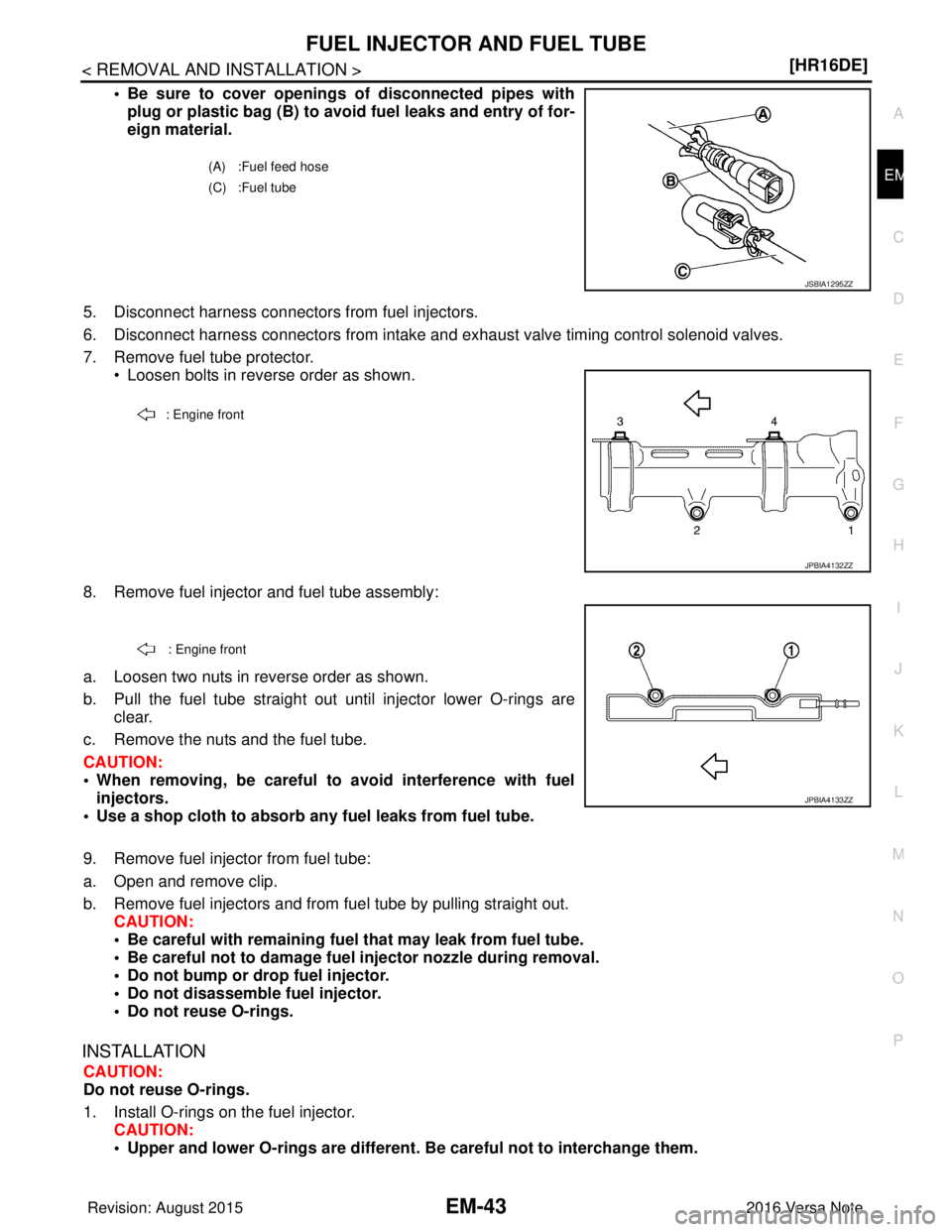 NISSAN NOTE 2016  Service Repair Manual FUEL INJECTOR AND FUEL TUBEEM-43
< REMOVAL AND INSTALLATION > [HR16DE]
C
D
E
F
G H
I
J
K L
M A
EM
NP
O
• Be sure to cover openings of disconnected pipes with
plug or plastic bag (B) to avoid fuel le