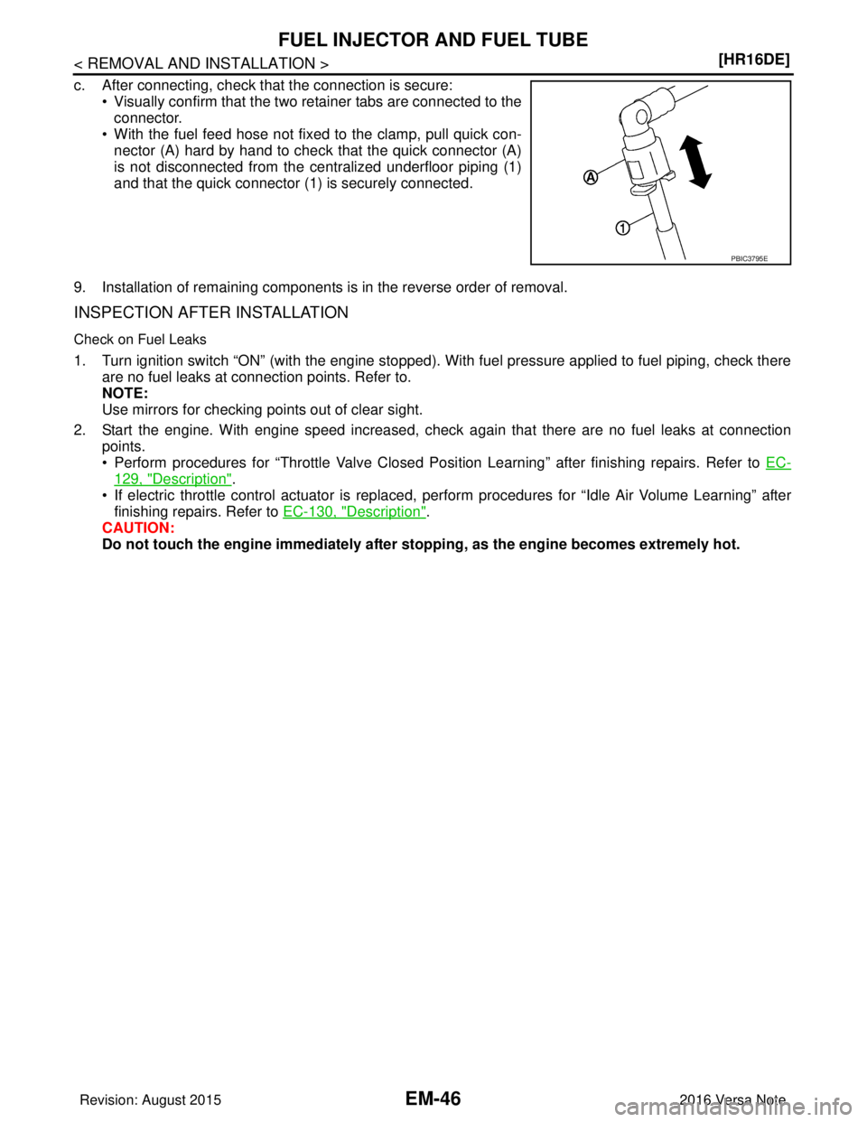 NISSAN NOTE 2016  Service Repair Manual EM-46
< REMOVAL AND INSTALLATION >[HR16DE]
FUEL INJECTOR AND FUEL TUBE
c. After connecting, check that the connection is secure:
• Visually confirm that the two retainer tabs are connected to thecon