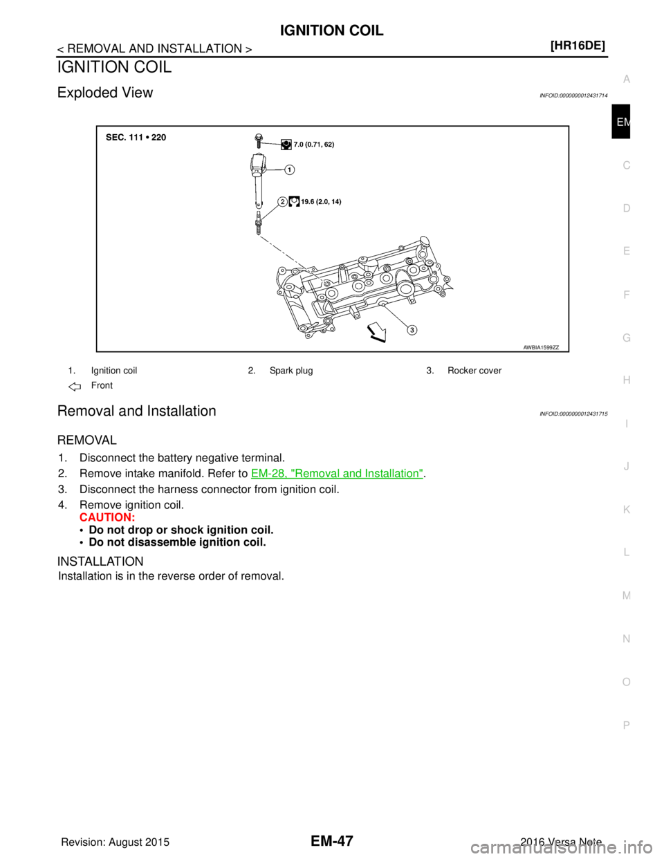 NISSAN NOTE 2016  Service Repair Manual IGNITION COILEM-47
< REMOVAL AND INSTALLATION > [HR16DE]
C
D
E
F
G H
I
J
K L
M A
EM
NP
O
IGNITION COIL
Exploded ViewINFOID:0000000012431714
Removal and InstallationINFOID:0000000012431715
REMOVAL
1. D