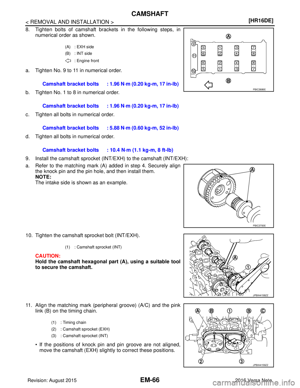 NISSAN NOTE 2016  Service Repair Manual EM-66
< REMOVAL AND INSTALLATION >[HR16DE]
CAMSHAFT
8. Tighten bolts of camshaft brackets in the following steps, in
numerical order as shown.
a. Tighten No. 9 to 11 in numerical order.
b. Tighten No.