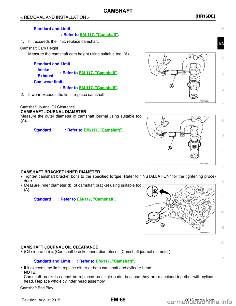 NISSAN NOTE 2016  Service Repair Manual CAMSHAFTEM-69
< REMOVAL AND INSTALLATION > [HR16DE]
C
D
E
F
G H
I
J
K L
M A
EM
NP
O4. If it exceeds the limit, replace camshaft.
Camshaft Cam Height
1. Measure the camshaft cam height using suitable t