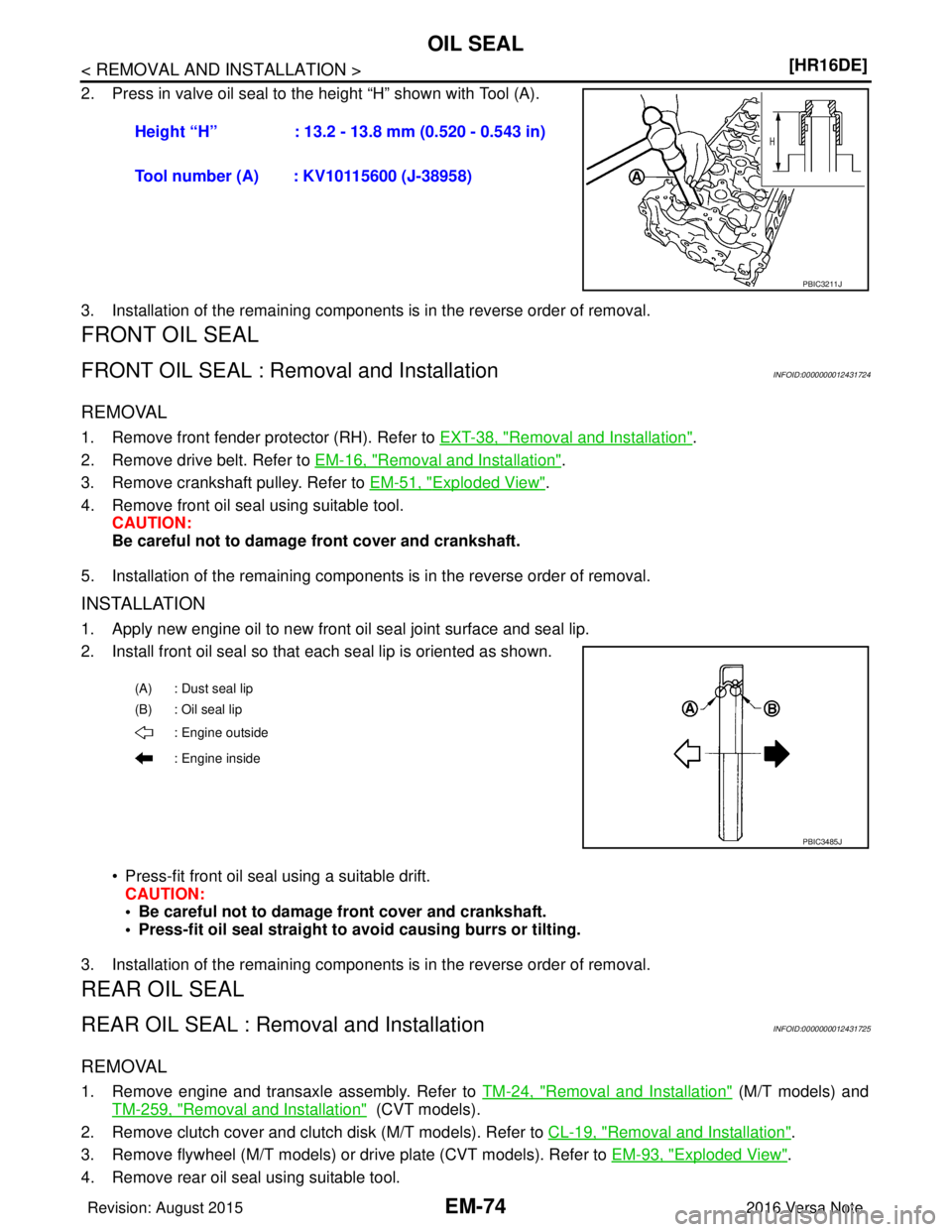 NISSAN NOTE 2016  Service Repair Manual EM-74
< REMOVAL AND INSTALLATION >[HR16DE]
OIL SEAL
2. Press in valve oil seal to the height “H” shown with Tool (A).
3. Installation of the remaining components is in the reverse order of removal