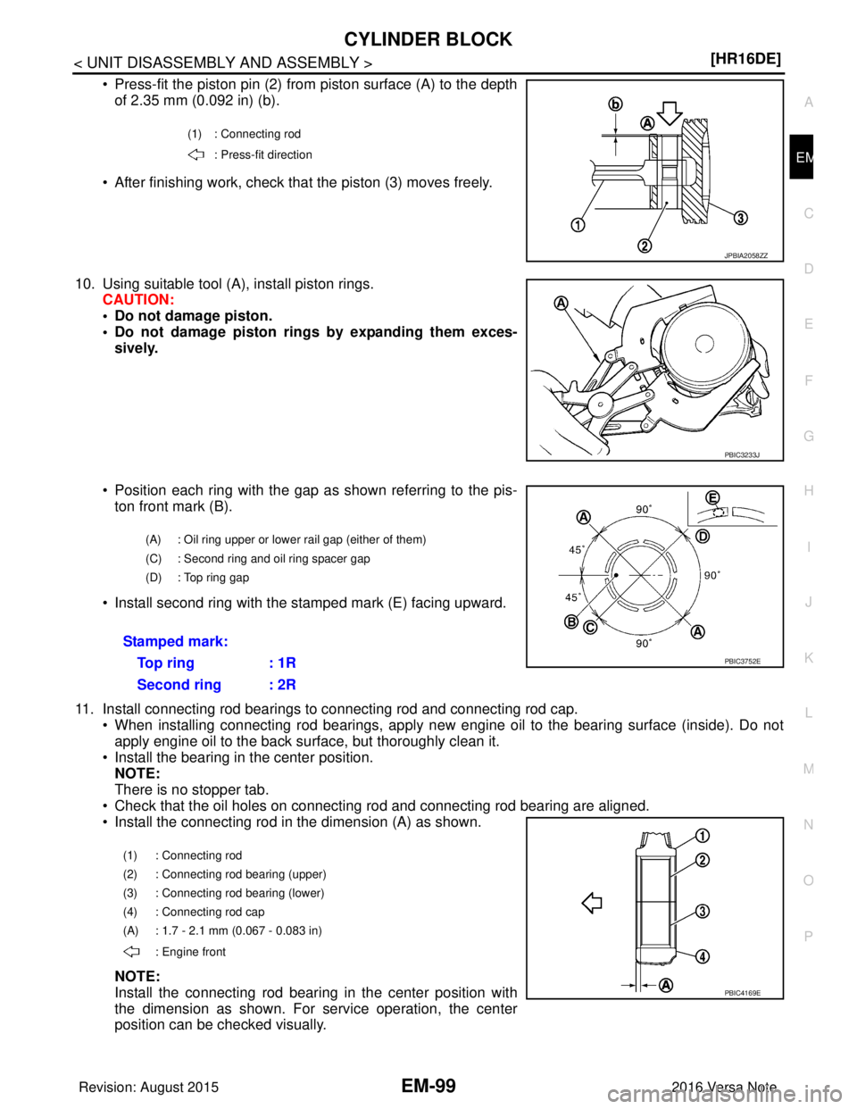 NISSAN NOTE 2016  Service Repair Manual CYLINDER BLOCKEM-99
< UNIT DISASSEMBLY AND ASSEMBLY > [HR16DE]
C
D
E
F
G H
I
J
K L
M A
EM
NP
O
• Press-fit the piston pin (2) from piston surface (A) to the depth
of 2.35 mm (0.092 in) (b).
• Afte