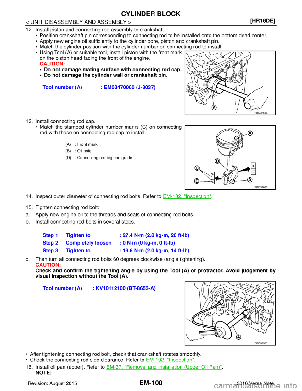 NISSAN NOTE 2016  Service Repair Manual EM-100
< UNIT DISASSEMBLY AND ASSEMBLY >[HR16DE]
CYLINDER BLOCK
12. Install piston and connecting rod assembly to crankshaft. 
• Position crankshaft pin corresponding to connecting rod to be install