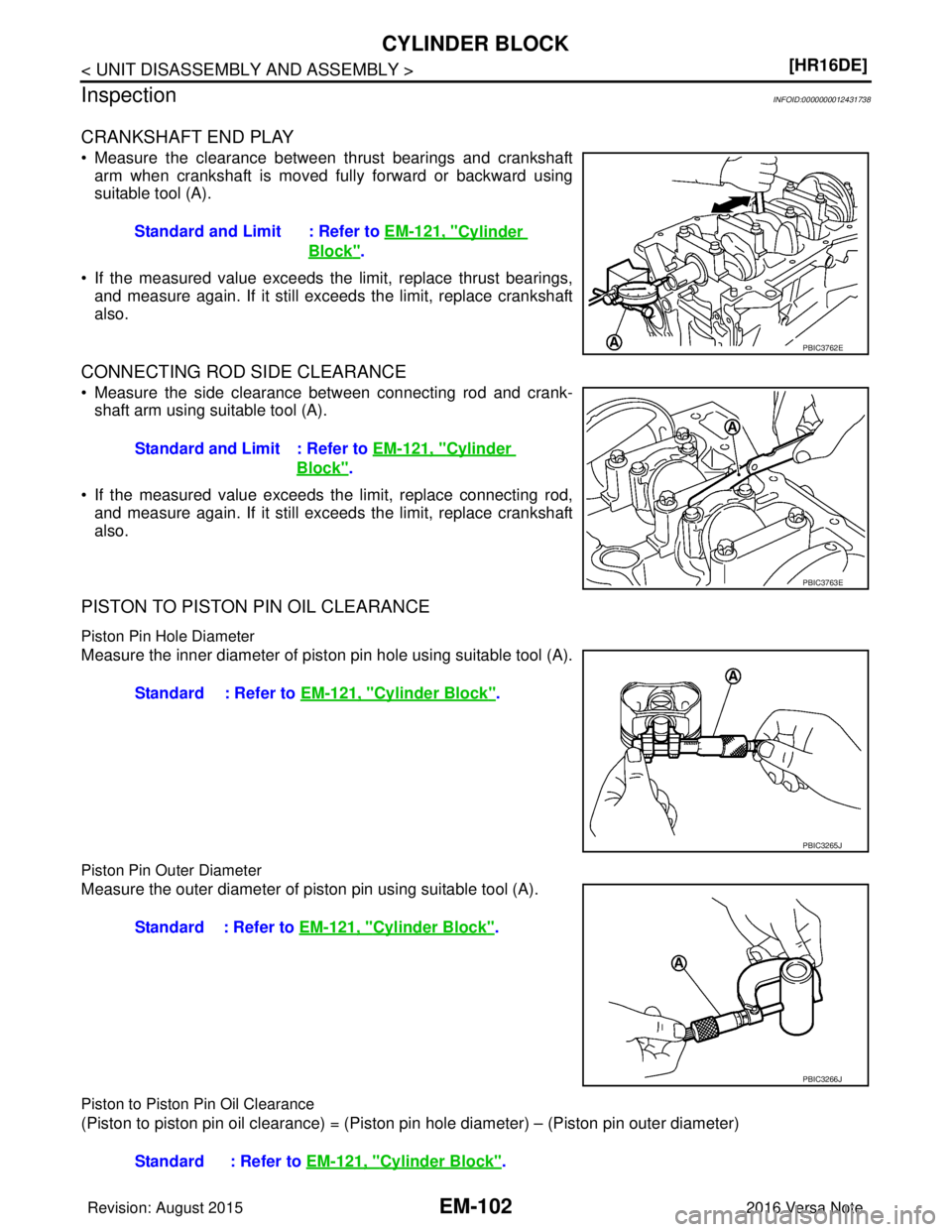 NISSAN NOTE 2016  Service Repair Manual EM-102
< UNIT DISASSEMBLY AND ASSEMBLY >[HR16DE]
CYLINDER BLOCK
Inspection
INFOID:0000000012431738
CRANKSHAFT END PLAY
• Measure the clearance between thrust bearings and crankshaft arm when cranksh