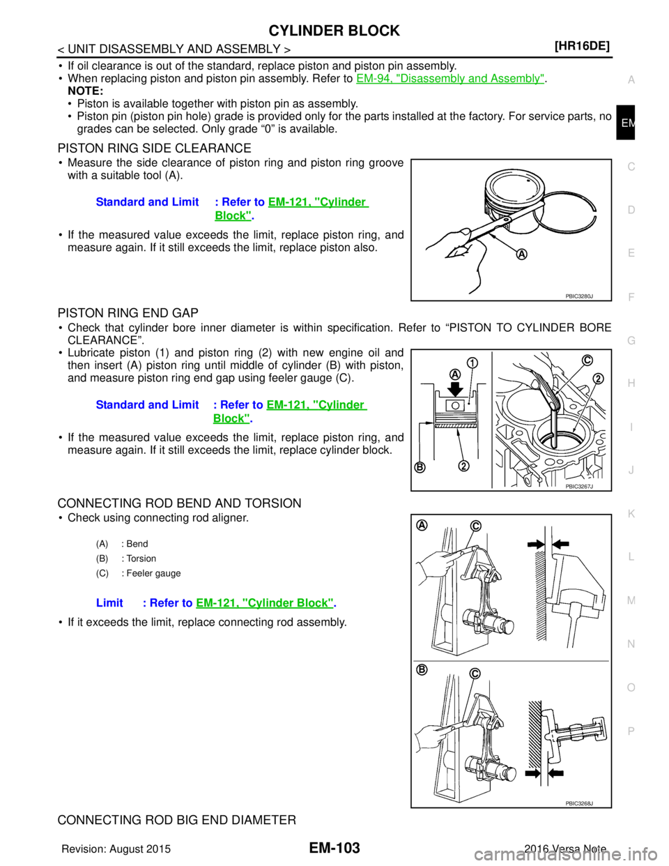 NISSAN NOTE 2016  Service Repair Manual CYLINDER BLOCKEM-103
< UNIT DISASSEMBLY AND ASSEMBLY > [HR16DE]
C
D
E
F
G H
I
J
K L
M A
EM
NP
O
• If oil clearance is out of the standard, replace piston and piston pin assembly. 
• When replacing