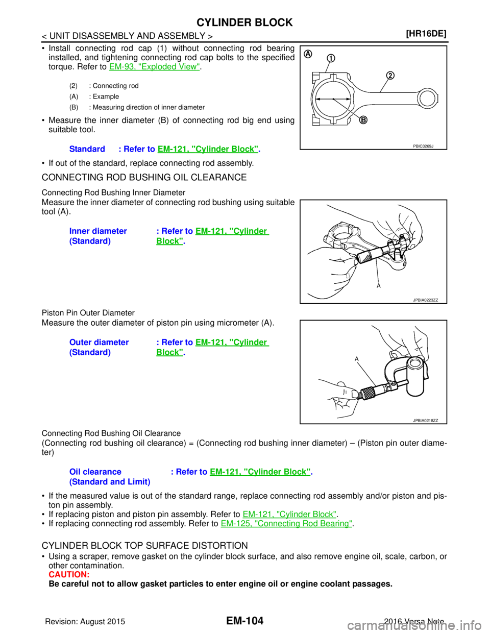 NISSAN NOTE 2016  Service Repair Manual EM-104
< UNIT DISASSEMBLY AND ASSEMBLY >[HR16DE]
CYLINDER BLOCK
• Install connecting rod cap (1) without connecting rod bearing
installed, and tightening connecting rod cap bolts to the specified
to