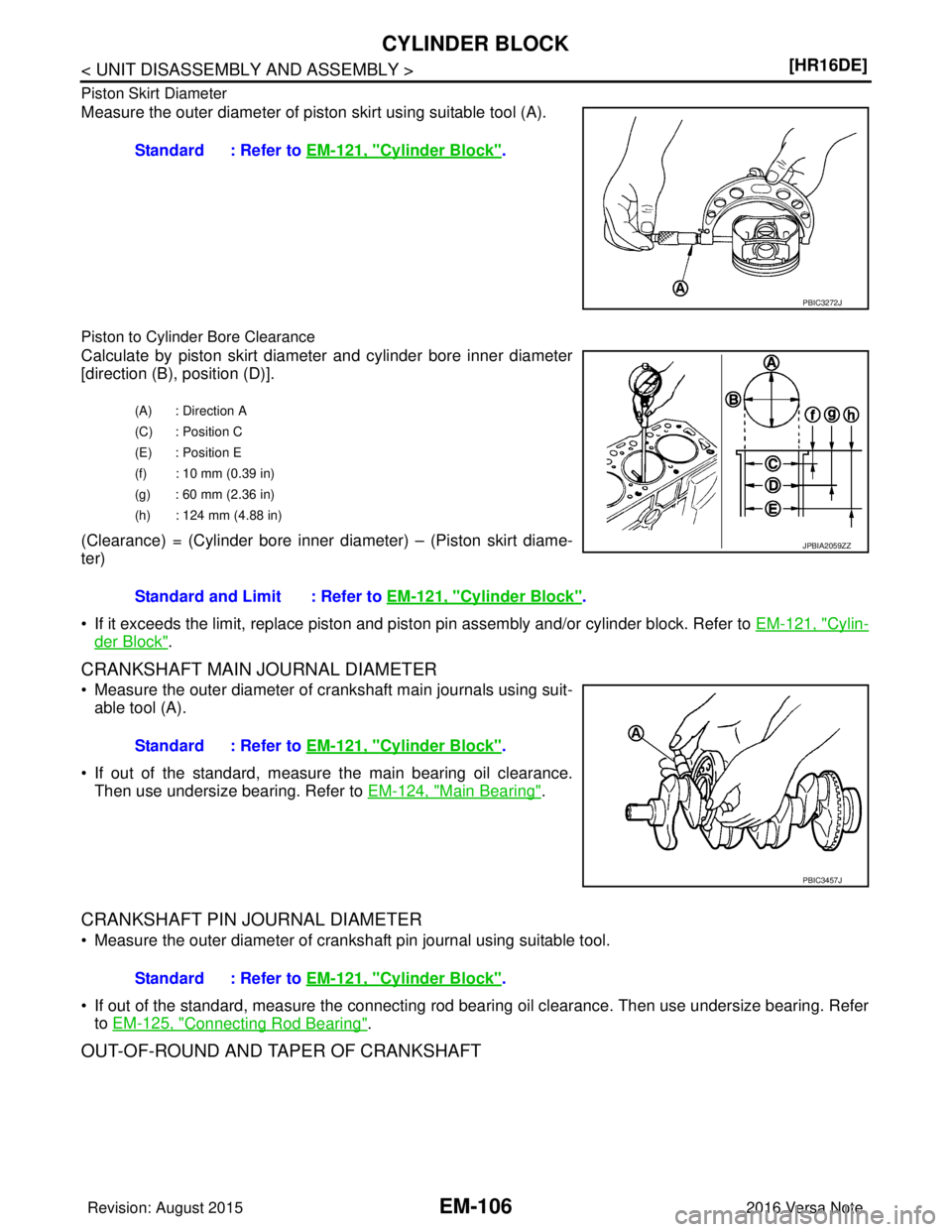 NISSAN NOTE 2016  Service Repair Manual EM-106
< UNIT DISASSEMBLY AND ASSEMBLY >[HR16DE]
CYLINDER BLOCK
Piston Skirt Diameter
Measure the outer diameter of piston skirt using suitable tool (A).
Piston to Cylinde
r Bore Clearance
Calculate b