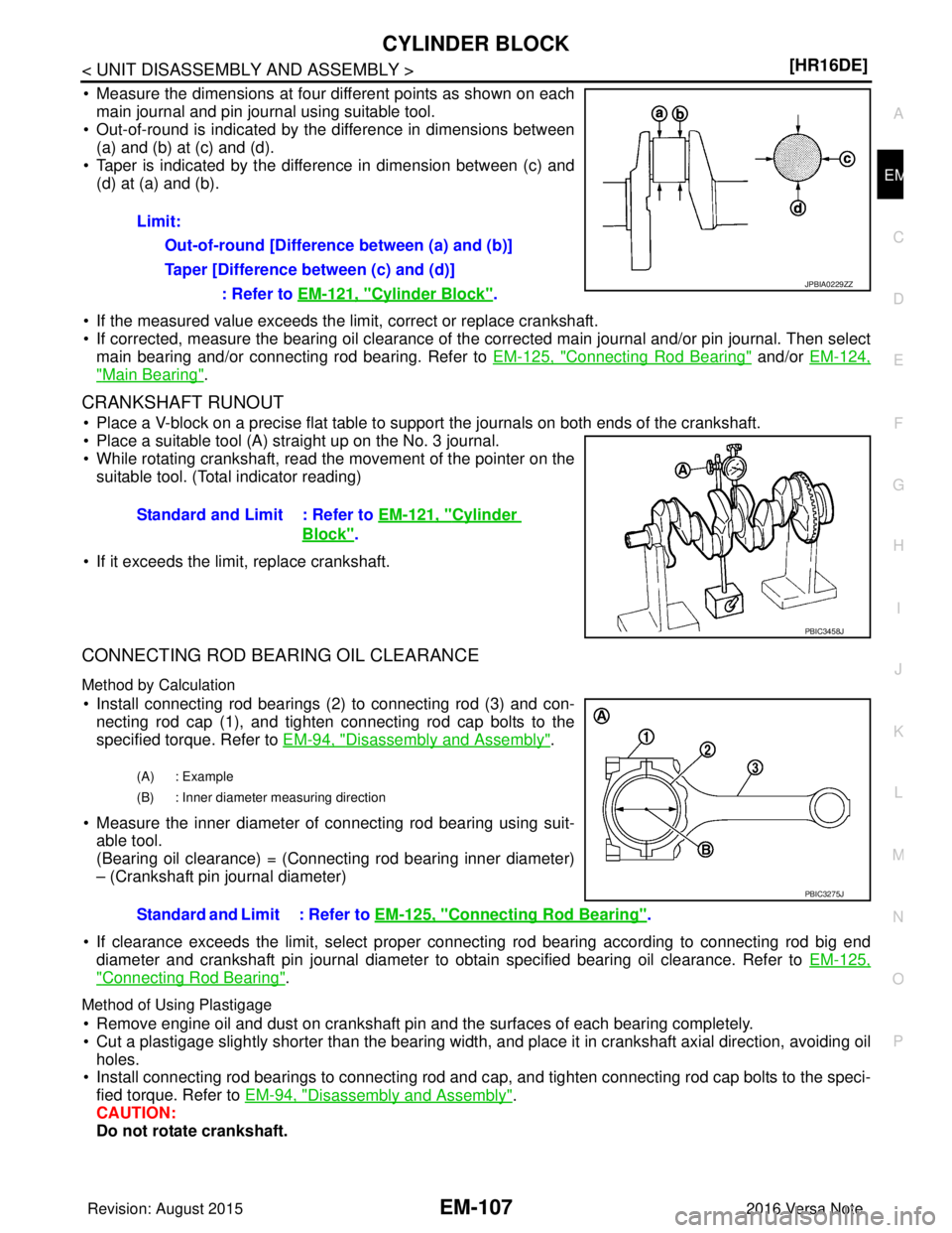 NISSAN NOTE 2016  Service Repair Manual CYLINDER BLOCKEM-107
< UNIT DISASSEMBLY AND ASSEMBLY > [HR16DE]
C
D
E
F
G H
I
J
K L
M A
EM
NP
O
• Measure the dimensions at four different points as shown on each
main journal and pin journal using 