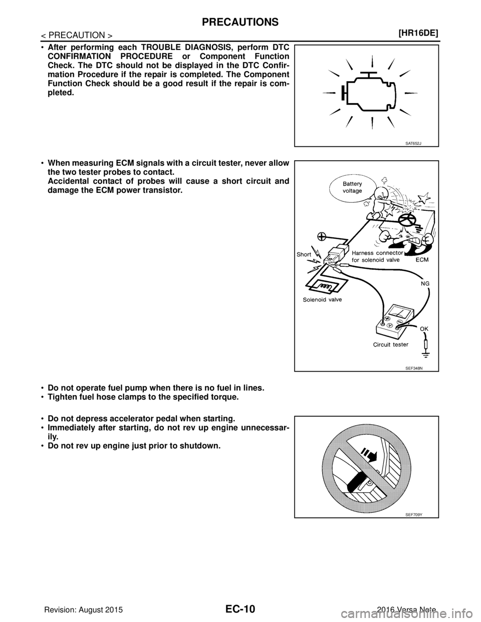 NISSAN NOTE 2016  Service Repair Manual EC-10
< PRECAUTION >[HR16DE]
PRECAUTIONS
•
After performing each TROUBLE DIAGNOSIS, perform DTC
CONFIRMATION PROCEDURE or Component Function
Check. The DTC should not be  displayed in the DTC Confir
