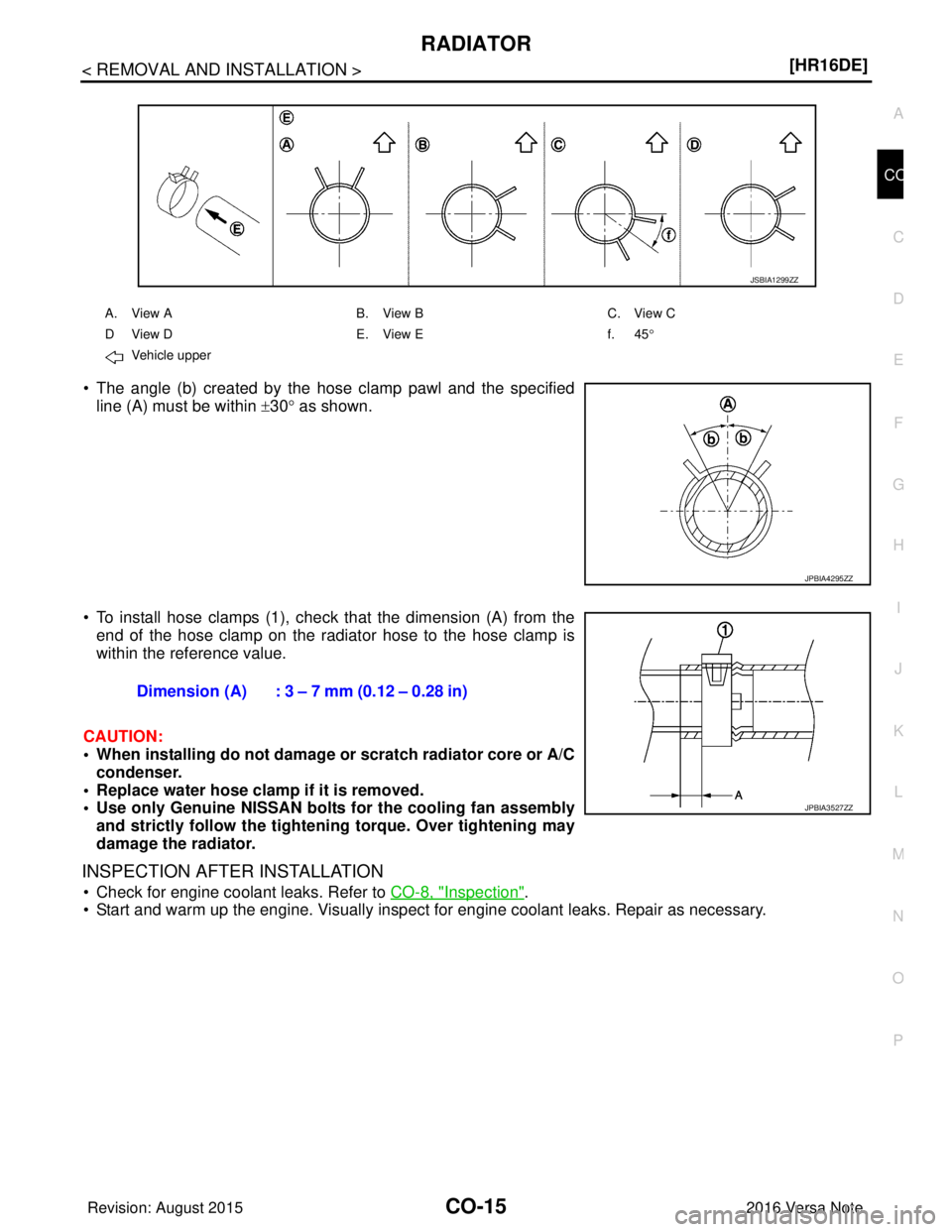NISSAN NOTE 2016  Service Repair Manual RADIATORCO-15
< REMOVAL AND INSTALLATION > [HR16DE]
C
D
E
F
G H
I
J
K L
M A
CO
NP
O
• The angle (b) created by the hose clamp pawl and the specified
line (A) must be within  ±30°  as shown.
• To