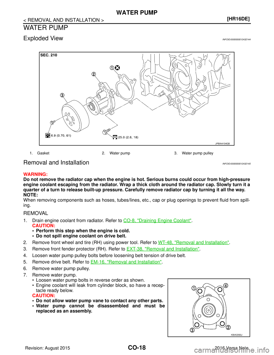 NISSAN NOTE 2016  Service Repair Manual CO-18
< REMOVAL AND INSTALLATION >[HR16DE]
WATER PUMP
WATER PUMP
Exploded ViewINFOID:0000000012432144
Removal and InstallationINFOID:0000000012432145
WARNING:
Do not remove the radiator cap when the e