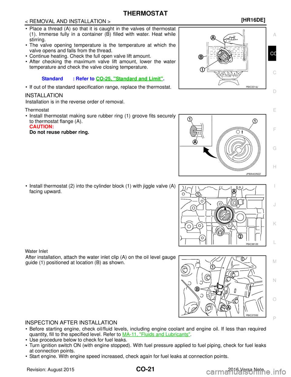 NISSAN NOTE 2016  Service Repair Manual THERMOSTATCO-21
< REMOVAL AND INSTALLATION > [HR16DE]
C
D
E
F
G H
I
J
K L
M A
CO
NP
O
• Place a thread (A) so that it is caught in the valves of thermostat
(1). Immerse fully in a container (B) fill