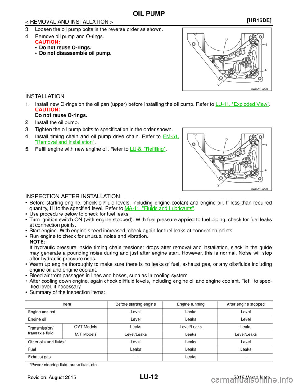 NISSAN NOTE 2016  Service Repair Manual LU-12
< REMOVAL AND INSTALLATION >[HR16DE]
OIL PUMP
3. Loosen the oil pump bolts in the reverse order as shown.
4. Remove oil pump and O-rings.
CAUTION:
• Do not reuse O-rings.
• Do not disassembl