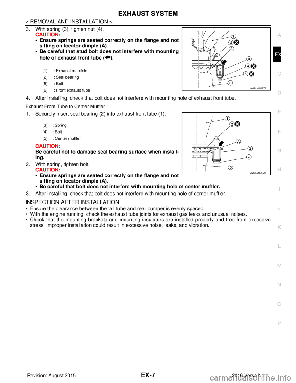 NISSAN NOTE 2016  Service Repair Manual EXHAUST SYSTEMEX-7
< REMOVAL AND INSTALLATION >
C
DE
F
G H
I
J
K L
M A
EX
NP
O
3. With spring (3), tighten nut (4).
CAUTION:
• Ensure springs are seated correctly on the flange and notsitting on loc