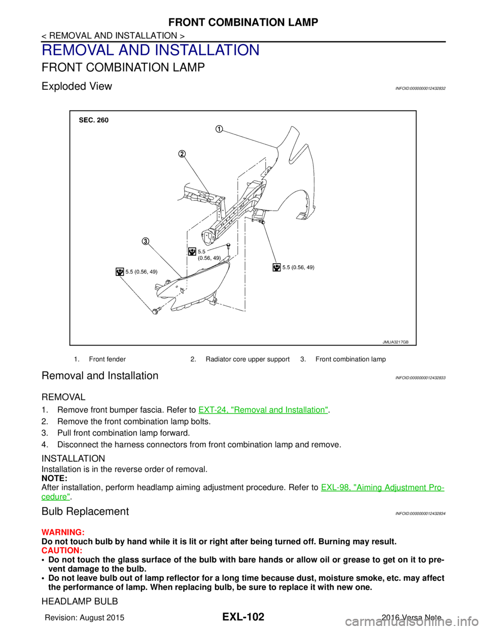 NISSAN NOTE 2016  Service Repair Manual EXL-102
< REMOVAL AND INSTALLATION >
FRONT COMBINATION LAMP
REMOVAL AND INSTALLATION
FRONT COMBINATION LAMP
Exploded ViewINFOID:0000000012432832
Removal and InstallationINFOID:0000000012432833
REMOVAL