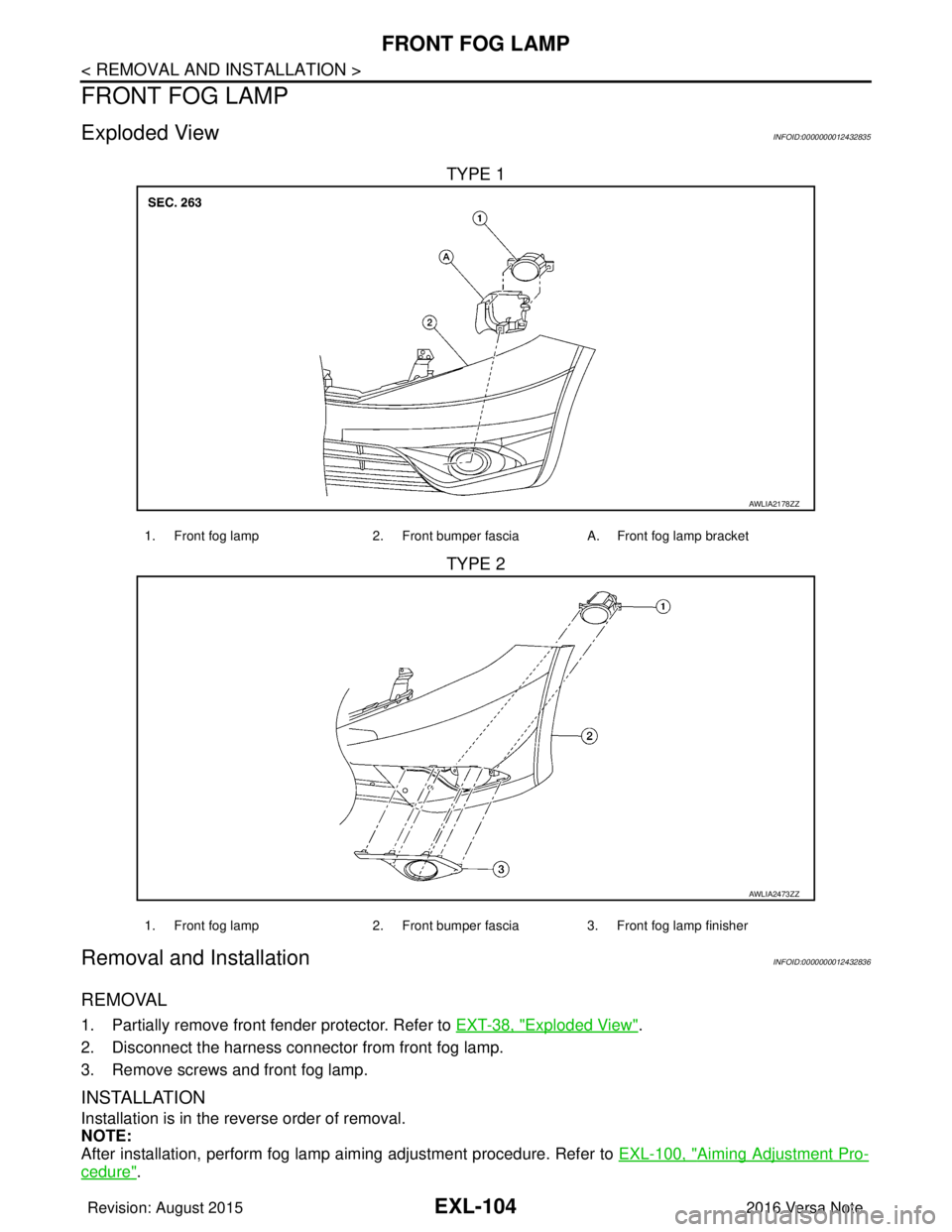 NISSAN NOTE 2016  Service Repair Manual EXL-104
< REMOVAL AND INSTALLATION >
FRONT FOG LAMP
FRONT FOG LAMP
Exploded ViewINFOID:0000000012432835
TYPE 1
TYPE 2
Removal and InstallationINFOID:0000000012432836
REMOVAL
1. Partially remove front 
