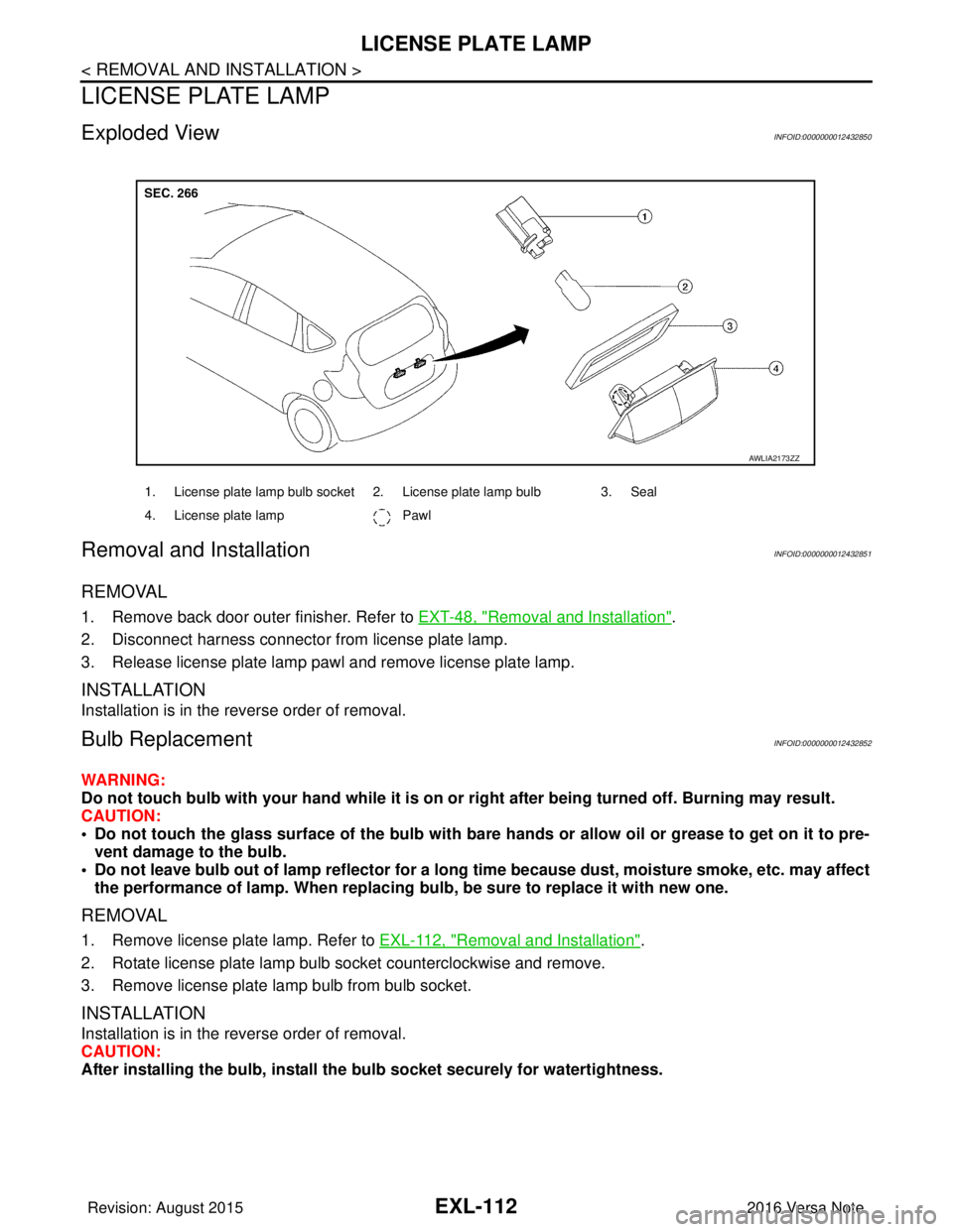 NISSAN NOTE 2016  Service Repair Manual EXL-112
< REMOVAL AND INSTALLATION >
LICENSE PLATE LAMP
LICENSE PLATE LAMP
Exploded ViewINFOID:0000000012432850
Removal and InstallationINFOID:0000000012432851
REMOVAL
1. Remove back door outer finish