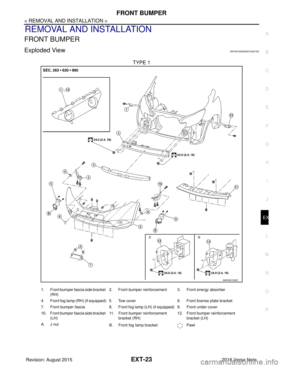 NISSAN NOTE 2016  Service Repair Manual FRONT BUMPEREXT-23
< REMOVAL AND INSTALLATION >
C
DE
F
G H
I
J
L
M A
B
EXT
N
O P
REMOVAL AND INSTALLATION
FRONT BUMPER
Exploded ViewINFOID:0000000012432165
TYPE 1
AWKIA3150ZZ
1. Front bumper fascia si