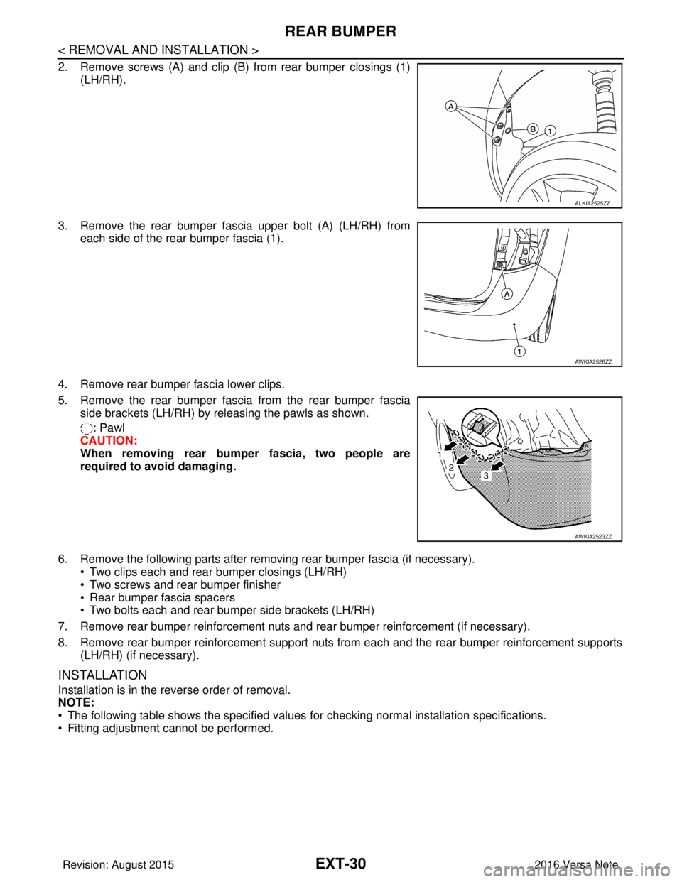 NISSAN NOTE 2016  Service Repair Manual EXT-30
< REMOVAL AND INSTALLATION >
REAR BUMPER
2. Remove screws (A) and clip (B) from rear bumper closings (1)(LH/RH).
3. Remove the rear bumper fascia upper bolt (A) (LH/RH) from each side of the re