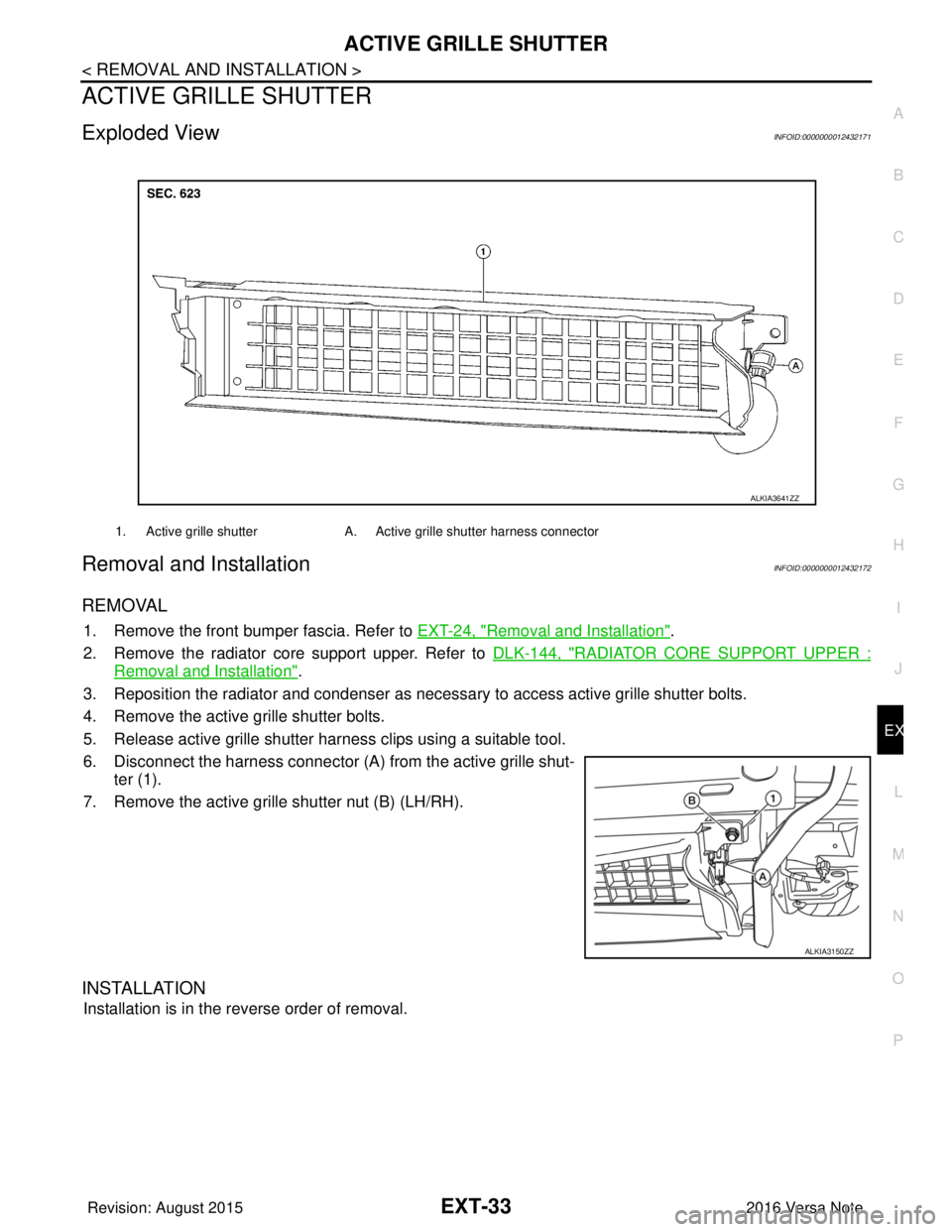 NISSAN NOTE 2016  Service Repair Manual ACTIVE GRILLE SHUTTEREXT-33
< REMOVAL AND INSTALLATION >
C
DE
F
G H
I
J
L
M A
B
EXT
N
O P
ACTIVE GRILLE SHUTTER
Exploded ViewINFOID:0000000012432171
Removal and InstallationINFOID:0000000012432172
REM