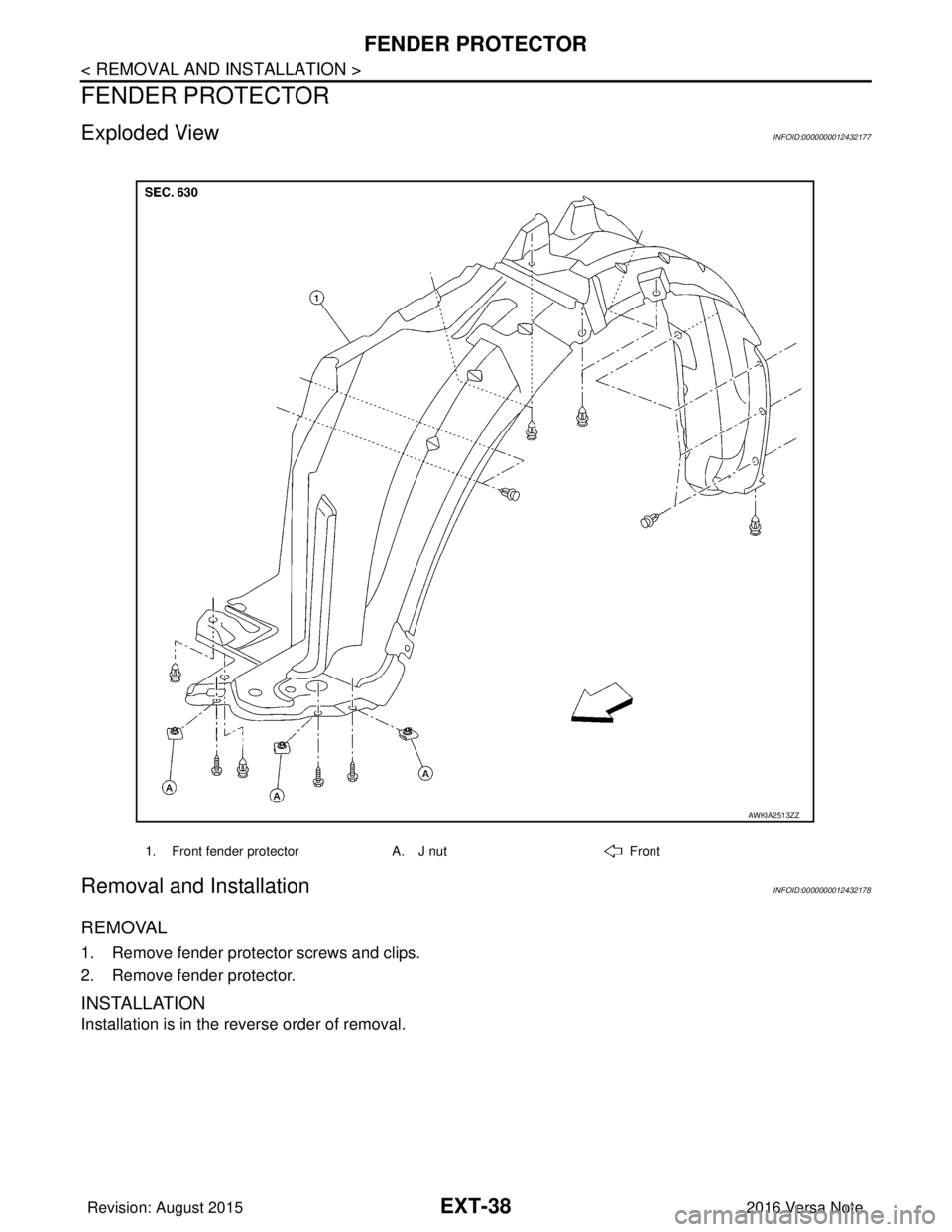 NISSAN NOTE 2016  Service Repair Manual EXT-38
< REMOVAL AND INSTALLATION >
FENDER PROTECTOR
FENDER PROTECTOR
Exploded ViewINFOID:0000000012432177
Removal and InstallationINFOID:0000000012432178
REMOVAL
1. Remove fender protector screws and