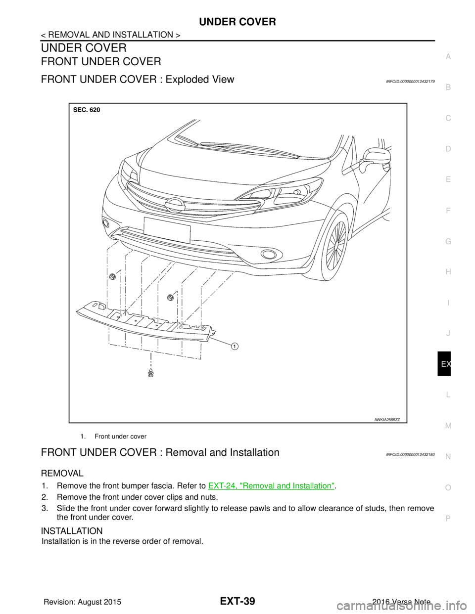NISSAN NOTE 2016  Service Repair Manual UNDER COVEREXT-39
< REMOVAL AND INSTALLATION >
C
DE
F
G H
I
J
L
M A
B
EXT
N
O P
UNDER COVER
FRONT UNDER COVER
FRONT UNDER COVER : Exploded ViewINFOID:0000000012432179
FRONT UNDER COVER : Removal and I