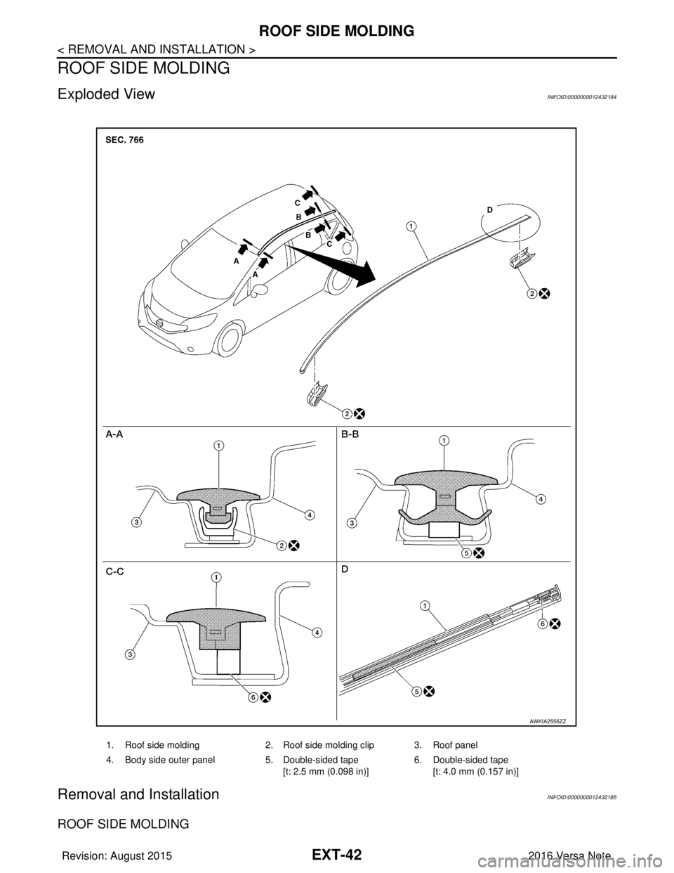 NISSAN NOTE 2016  Service Repair Manual EXT-42
< REMOVAL AND INSTALLATION >
ROOF SIDE MOLDING
ROOF SIDE MOLDING
Exploded ViewINFOID:0000000012432184
Removal and InstallationINFOID:0000000012432185
ROOF SIDE MOLDING
1. Roof side molding2. Ro