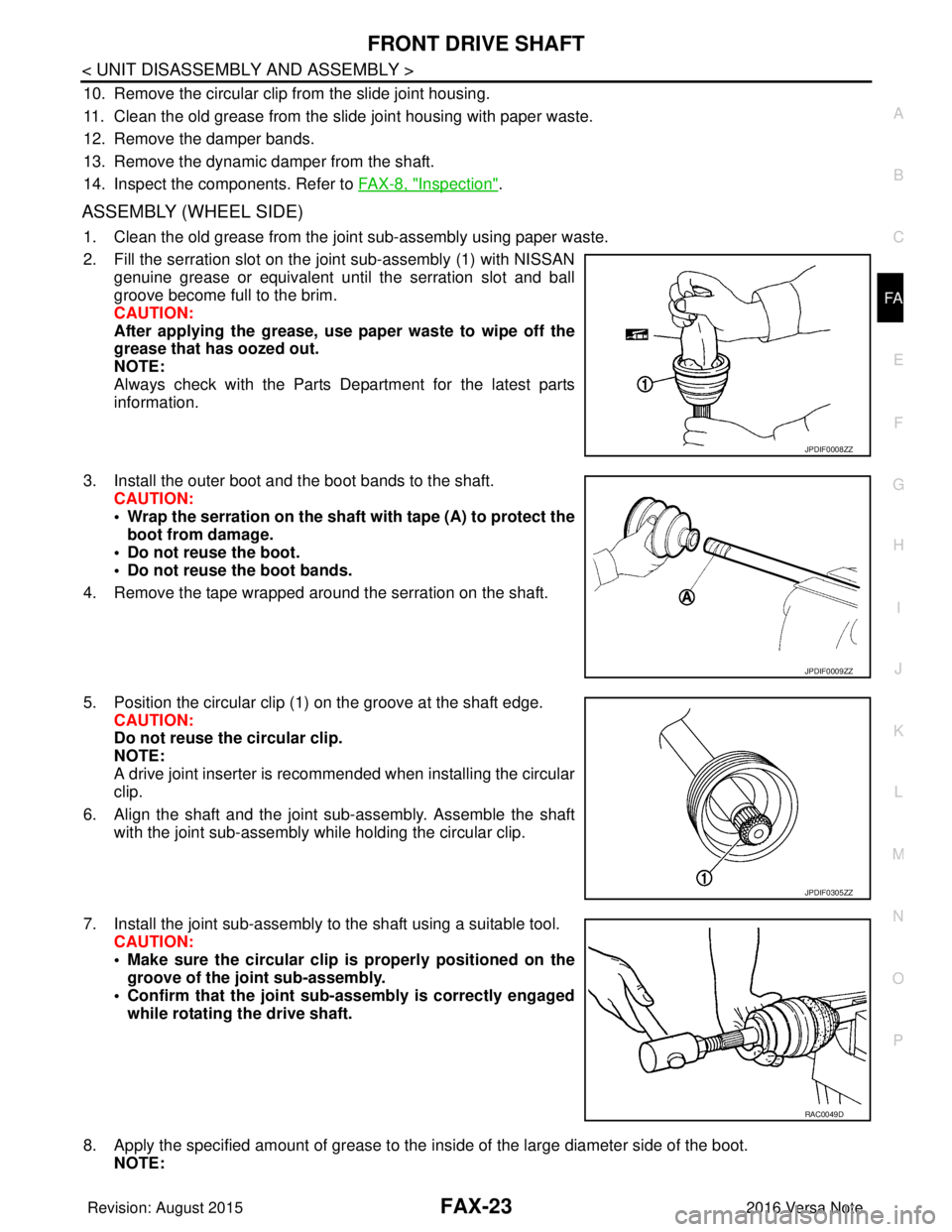 NISSAN NOTE 2016  Service Repair Manual FRONT DRIVE SHAFTFAX-23
< UNIT DISASSEMBLY AND ASSEMBLY >
CEF
G H
I
J
K L
M A
B
FA X
N
O P
10. Remove the circular clip from the slide joint housing.
11. Clean the old grease from the slide joint hous