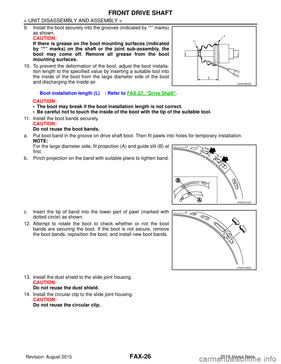 NISSAN NOTE 2016  Service Repair Manual FAX-26
< UNIT DISASSEMBLY AND ASSEMBLY >
FRONT DRIVE SHAFT
9. Install the boot securely into the grooves (indicated by “*” marks)as shown.
CAUTION:
If there is grease on the boot  mounting surface