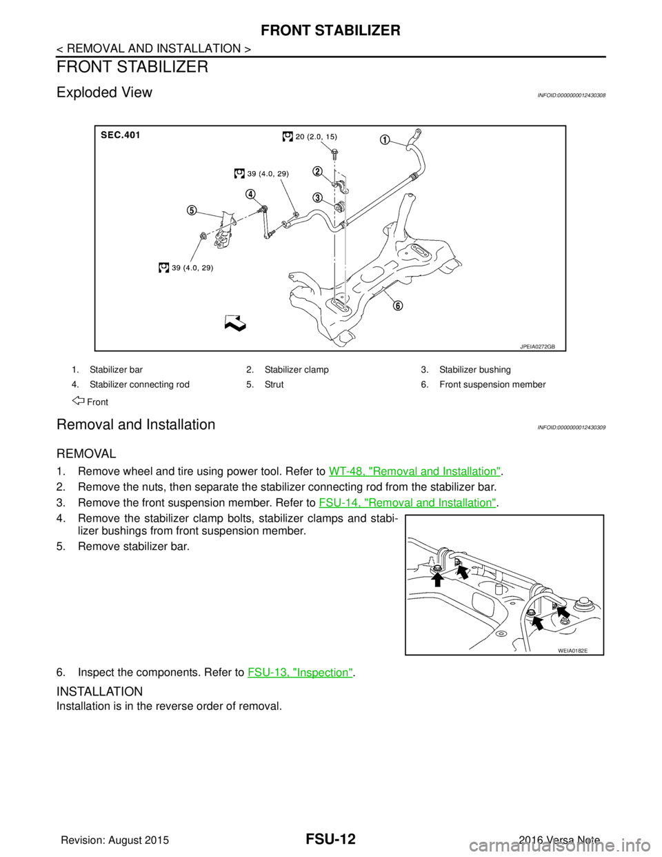 NISSAN NOTE 2016  Service Repair Manual FSU-12
< REMOVAL AND INSTALLATION >
FRONT STABILIZER
FRONT STABILIZER
Exploded ViewINFOID:0000000012430308
Removal and InstallationINFOID:0000000012430309
REMOVAL
1. Remove wheel and tire using power 