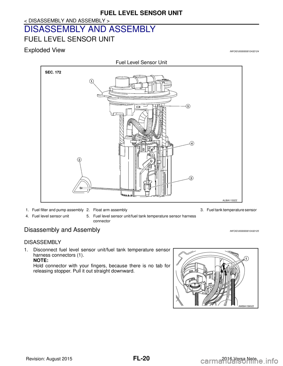 NISSAN NOTE 2016  Service Repair Manual FL-20
< DISASSEMBLY AND ASSEMBLY >
FUEL LEVEL SENSOR UNIT
DISASSEMBLY AND ASSEMBLY
FUEL LEVEL SENSOR UNIT
Exploded ViewINFOID:0000000012432124
Fuel Level Sensor Unit
Disassembly and AssemblyINFOID:000