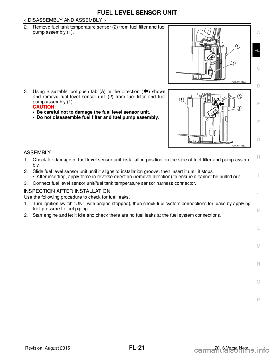 NISSAN NOTE 2016  Service Repair Manual FUEL LEVEL SENSOR UNITFL-21
< DISASSEMBLY AND ASSEMBLY >
C
DE
F
G H
I
J
K L
M A
FL
NP
O
2. Remove fuel tank temperature s
ensor (2) from fuel filter and fuel
pump assembly (1).
3. Using a suitable too