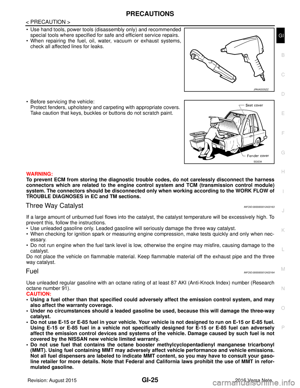 NISSAN NOTE 2016 Service Repair Manual PRECAUTIONSGI-25
< PRECAUTION >
C
DE
F
G H
I
J
K L
M B
GI
N
O P
• Use hand tools, power tools (disassembly only) and recommended special tools where specified for safe and efficient service repairs. NISSAN NOTE 2016 Service Repair Manual PRECAUTIONSGI-25
< PRECAUTION >
C
DE
F
G H
I
J
K L
M B
GI
N
O P
• Use hand tools, power tools (disassembly only) and recommended special tools where specified for safe and efficient service repairs.