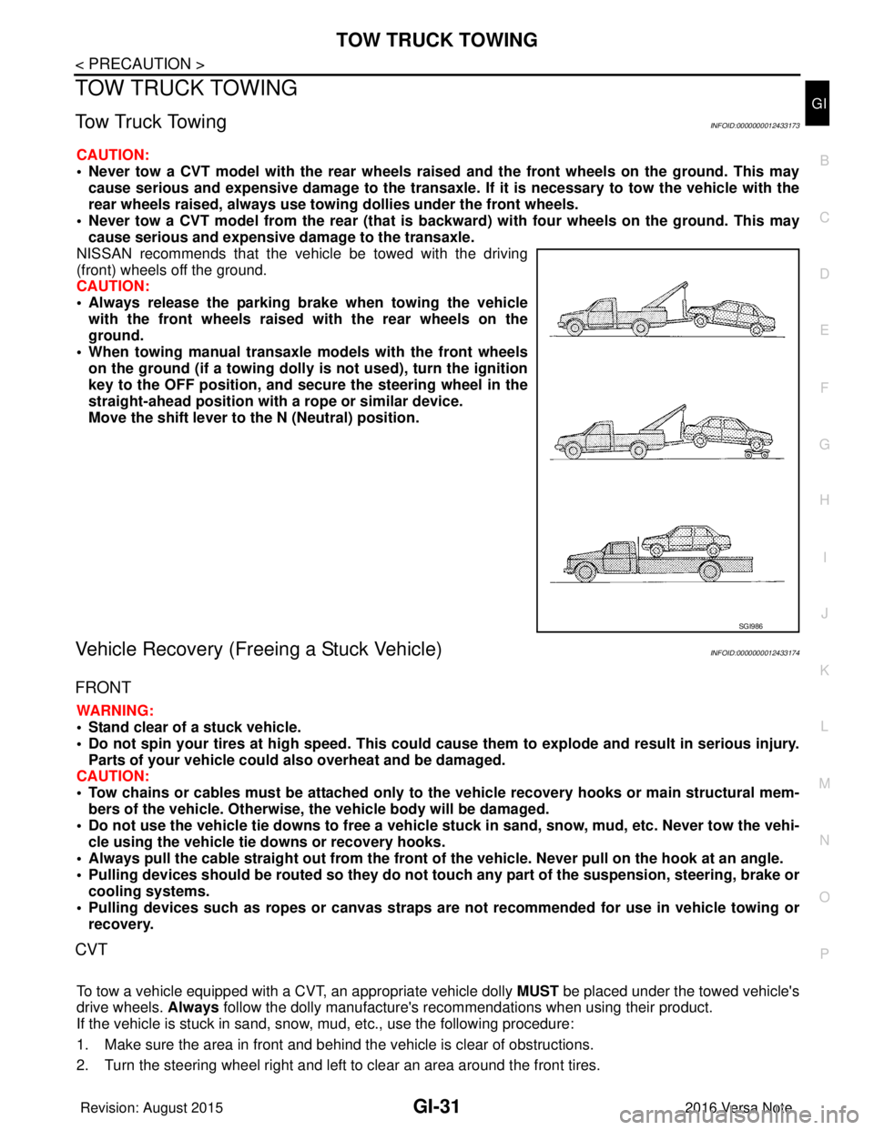 NISSAN NOTE 2016  Service Repair Manual TOW TRUCK TOWINGGI-31
< PRECAUTION >
C
DE
F
G H
I
J
K L
M B
GI
N
O PTOW TRUCK TOWING
To w  T r u c k  To w i n gINFOID:0000000012433173
CAUTION:
• Never tow a CVT model with the rear wheels raised  
