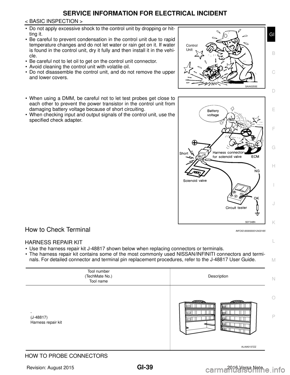 NISSAN NOTE 2016 Service Repair Manual SERVICE INFORMATION FOR ELECTRICAL INCIDENTGI-39
< BASIC INSPECTION >
C
DE
F
G H
I
J
K L
M B
GI
N
O P
• Do not apply excessive shock to the control unit by dropping or hit- ting it.
• Be careful t NISSAN NOTE 2016 Service Repair Manual SERVICE INFORMATION FOR ELECTRICAL INCIDENTGI-39
< BASIC INSPECTION >
C
DE
F
G H
I
J
K L
M B
GI
N
O P
• Do not apply excessive shock to the control unit by dropping or hit- ting it.
• Be careful t