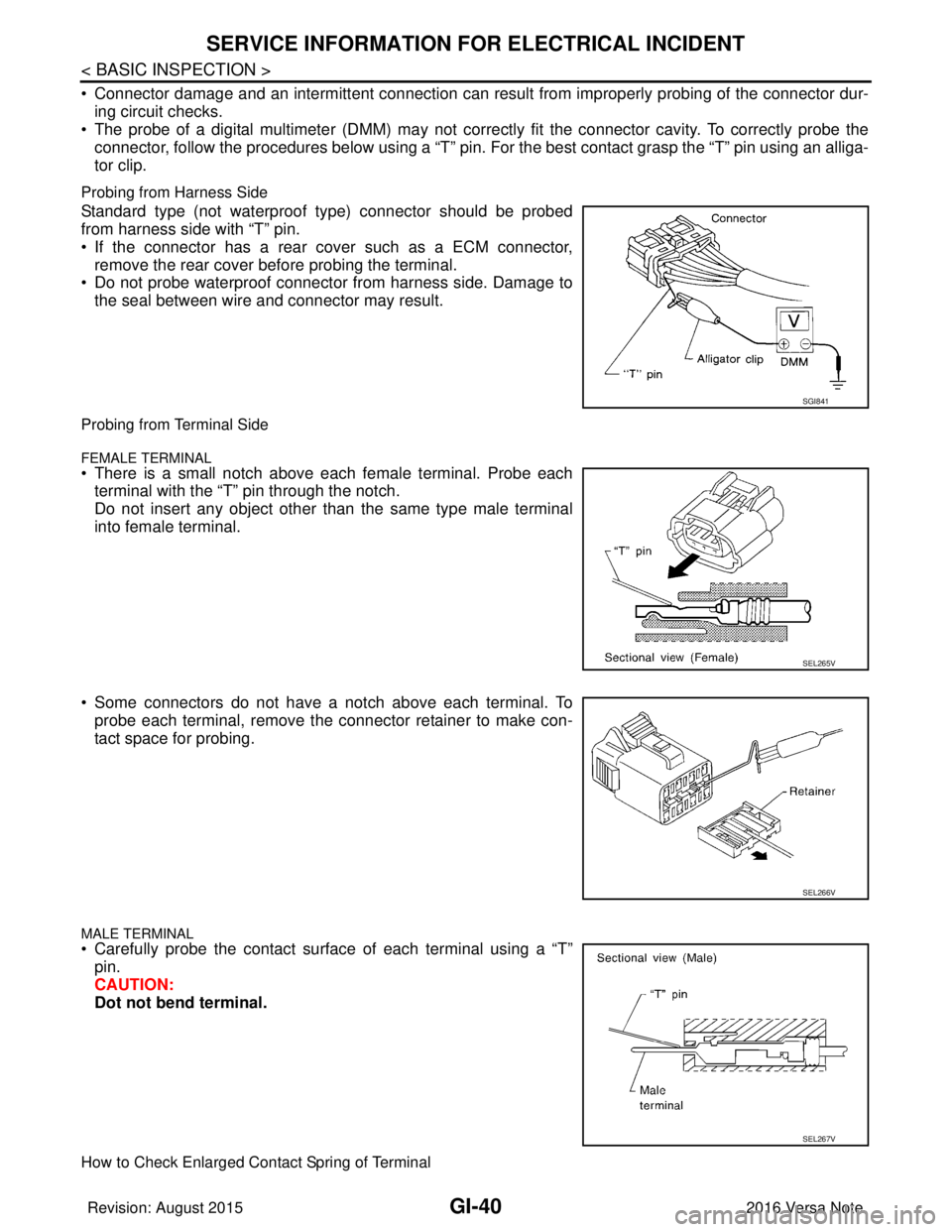 NISSAN NOTE 2016 Service Repair Manual GI-40
< BASIC INSPECTION >
SERVICE INFORMATION FOR ELECTRICAL INCIDENT
• Connector damage and an intermittent connection can result from improperly probing of the connector dur-ing circuit checks.
NISSAN NOTE 2016 Service Repair Manual GI-40
< BASIC INSPECTION >
SERVICE INFORMATION FOR ELECTRICAL INCIDENT
• Connector damage and an intermittent connection can result from improperly probing of the connector dur-ing circuit checks.