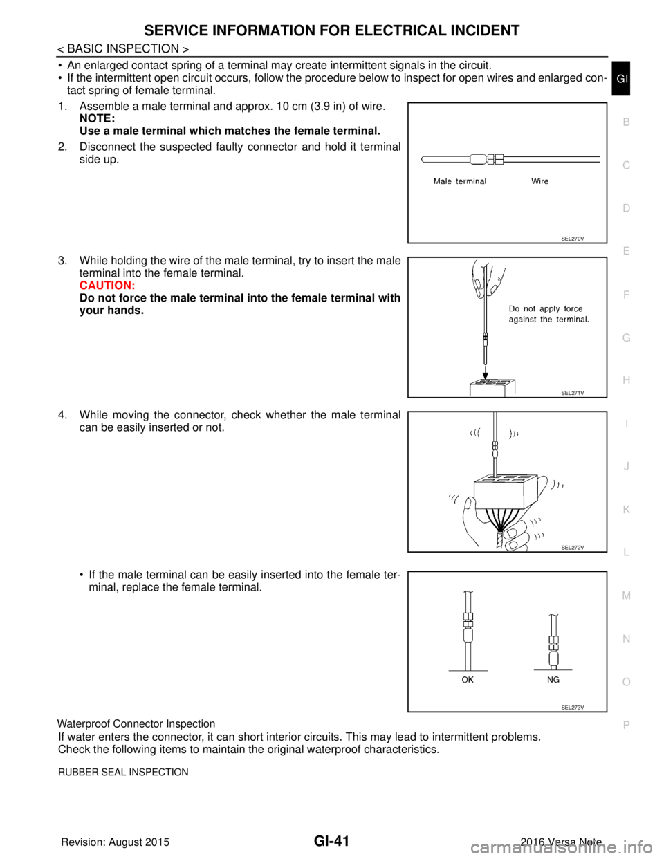 NISSAN NOTE 2016  Service Repair Manual SERVICE INFORMATION FOR ELECTRICAL INCIDENTGI-41
< BASIC INSPECTION >
C
DE
F
G H
I
J
K L
M B
GI
N
O P
• An enlarged contact spring of a terminal may create intermittent signals in the circuit.
• I