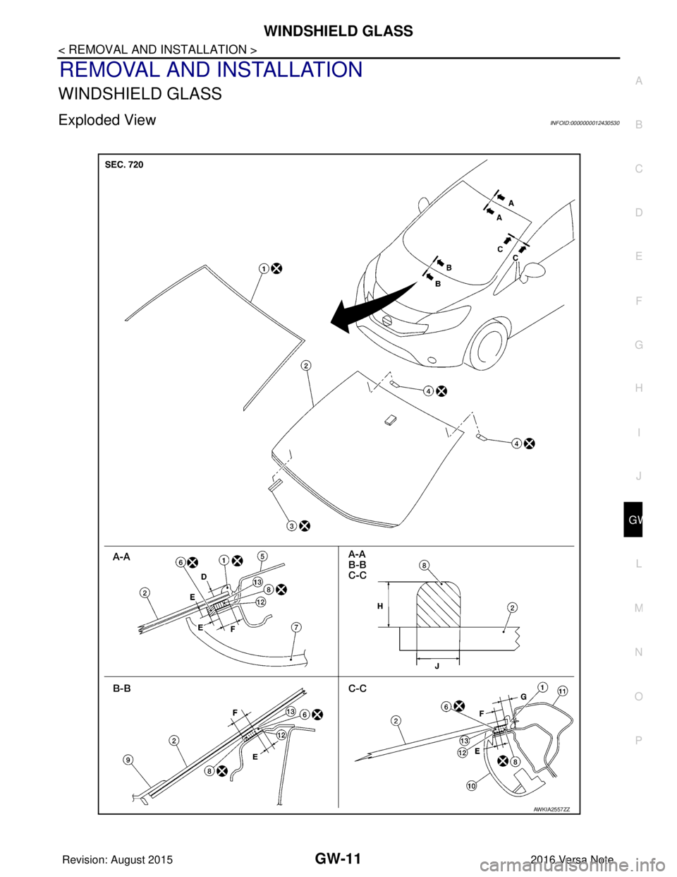 NISSAN NOTE 2016  Service Repair Manual WINDSHIELD GLASSGW-11
< REMOVAL AND INSTALLATION >
C
DE
F
G H
I
J
L
M A
B
GW
N
O P
REMOVAL AND INSTALLATION
WINDSHIELD GLASS
Exploded ViewINFOID:0000000012430530
AWKIA2557ZZ
Revision: August 2015 2016