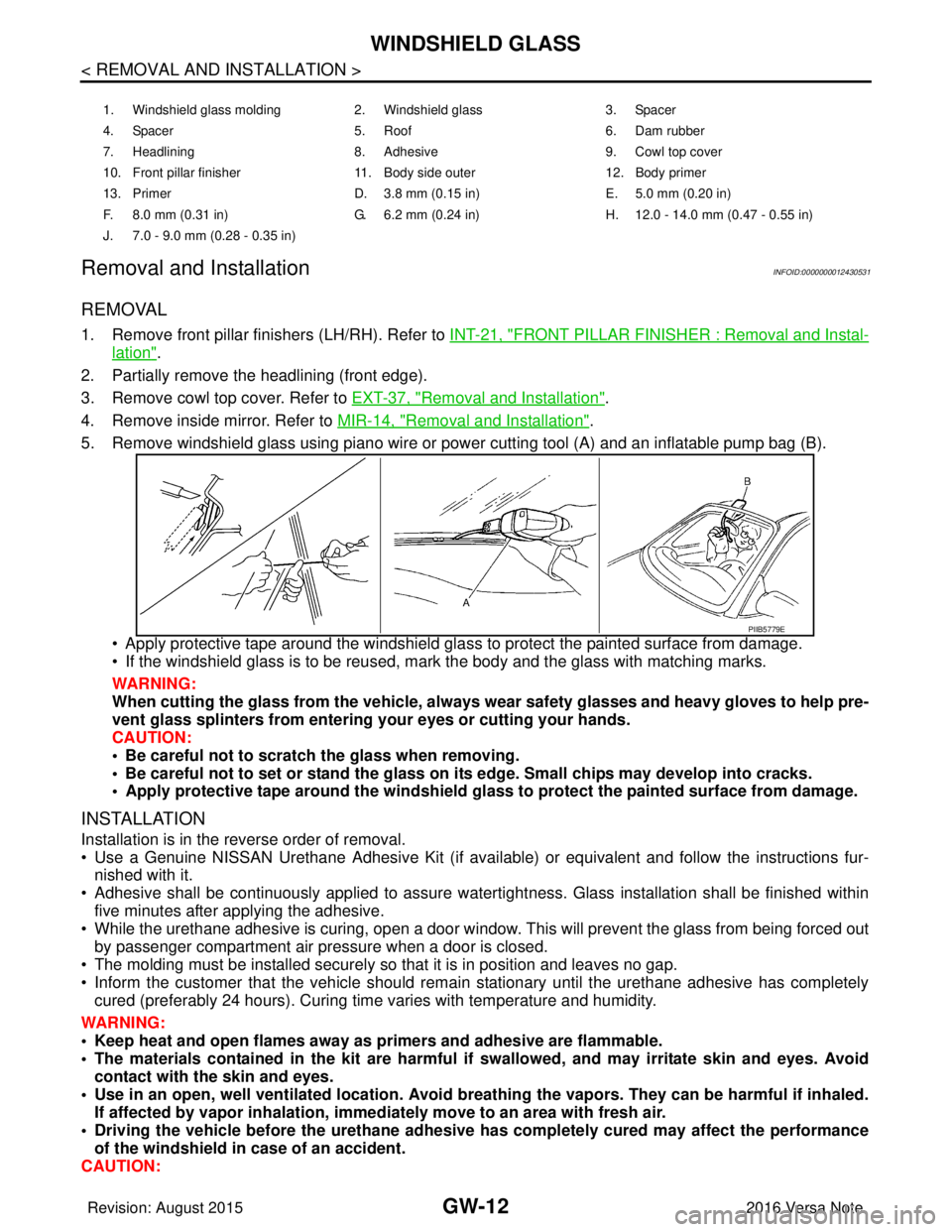 NISSAN NOTE 2016  Service Repair Manual GW-12
< REMOVAL AND INSTALLATION >
WINDSHIELD GLASS
Removal and Installation
INFOID:0000000012430531
REMOVAL
1. Remove front pillar finishers (LH/RH). Refer to  INT-21, "FRONT PILLAR FINISHER : Remova