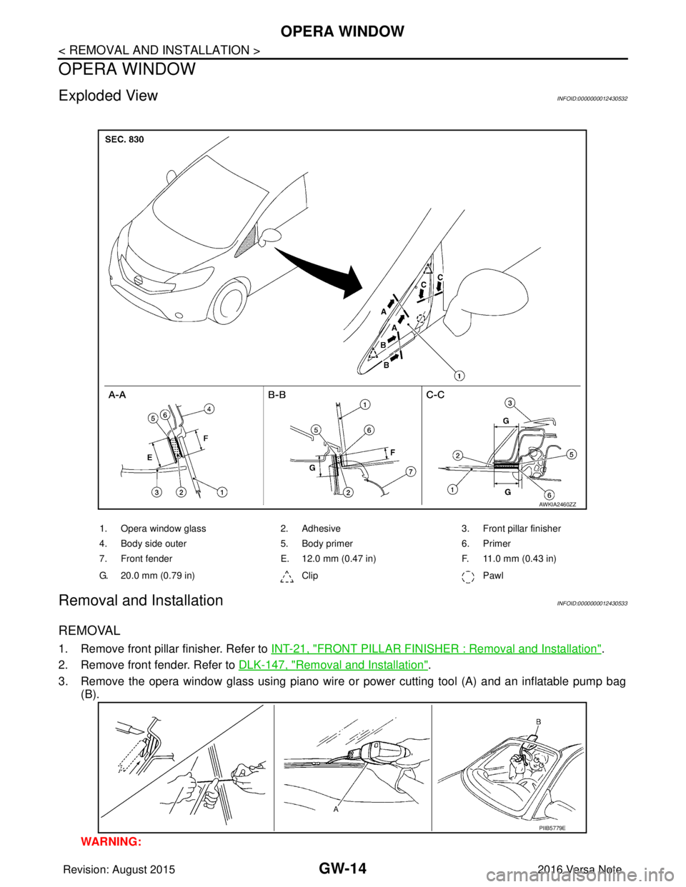 NISSAN NOTE 2016  Service Repair Manual GW-14
< REMOVAL AND INSTALLATION >
OPERA WINDOW
OPERA WINDOW
Exploded ViewINFOID:0000000012430532
Removal and InstallationINFOID:0000000012430533
REMOVAL
1. Remove front pillar finisher. Refer to INT-