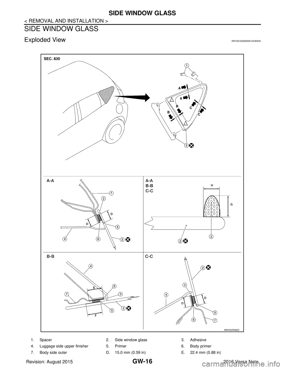 NISSAN NOTE 2016  Service Repair Manual GW-16
< REMOVAL AND INSTALLATION >
SIDE WINDOW GLASS
SIDE WINDOW GLASS
Exploded ViewINFOID:0000000012430534
1. Spacer2. Side window glass3. Adhesive
4. Luggage side upper finisher 5. Primer 6. Body pr