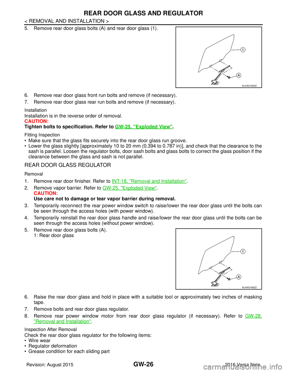 NISSAN NOTE 2016 Service Repair Manual GW-26
< REMOVAL AND INSTALLATION >
REAR DOOR GLASS AND REGULATOR
5. Remove rear door glass bolts (A) and rear door glass (1).
6. Remove rear door glass front run bolts and remove (if necessary).
7. Re NISSAN NOTE 2016 Service Repair Manual GW-26
< REMOVAL AND INSTALLATION >
REAR DOOR GLASS AND REGULATOR
5. Remove rear door glass bolts (A) and rear door glass (1).
6. Remove rear door glass front run bolts and remove (if necessary).
7. Re