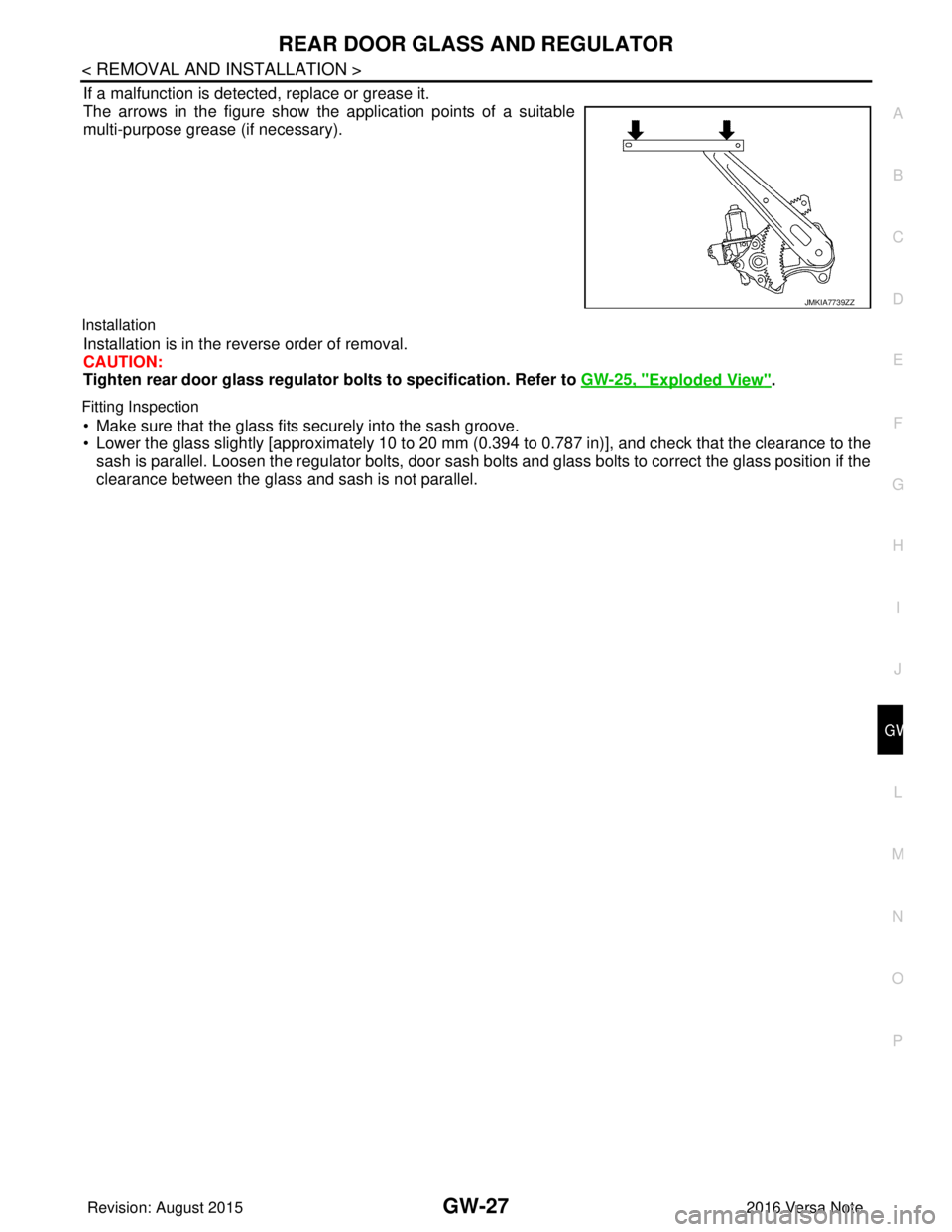 NISSAN NOTE 2016  Service Repair Manual REAR DOOR GLASS AND REGULATORGW-27
< REMOVAL AND INSTALLATION >
C
DE
F
G H
I
J
L
M A
B
GW
N
O P
If a malfunction is detect ed, replace or grease it.
The arrows in the figure show the application point