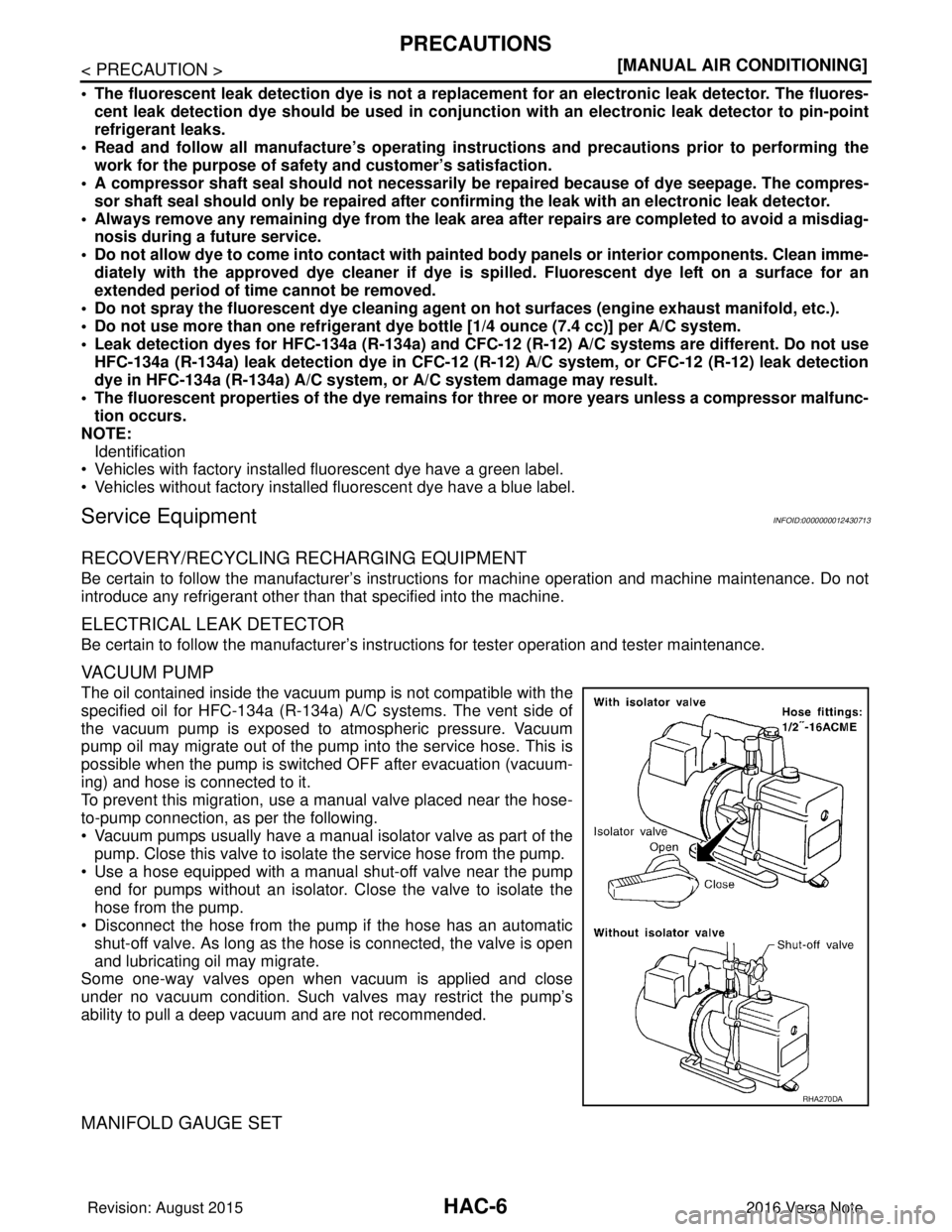 NISSAN NOTE 2016  Service Repair Manual HAC-6
< PRECAUTION >[MANUAL AIR CONDITIONING]
PRECAUTIONS
• The fluorescent leak detection dye is not a replacem
ent for an electronic leak detector. The fluores-
cent leak detection dye should be u