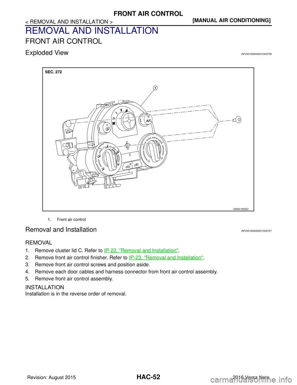 NISSAN NOTE 2016  Service Repair Manual HAC-52
< REMOVAL AND INSTALLATION >[MANUAL AIR CONDITIONING]
FRONT AIR CONTROL
REMOVAL AND INSTALLATION
FRONT AIR CONTROL
Exploded ViewINFOID:0000000012430756
Removal and InstallationINFOID:0000000012