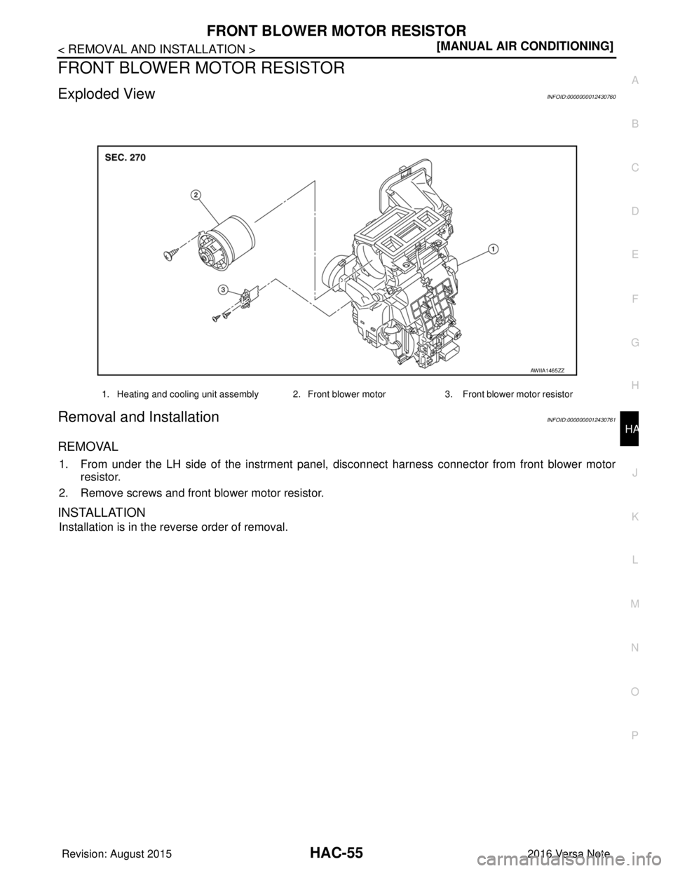 NISSAN NOTE 2016  Service Repair Manual FRONT BLOWER MOTOR RESISTORHAC-55
< REMOVAL AND INSTALLATION > [MANUAL AIR CONDITIONING]
C
D
E
F
G H
J
K L
M A
B
HAC
N
O P
FRONT BLOWER MOTOR RESISTOR
Exploded ViewINFOID:0000000012430760
Removal and 